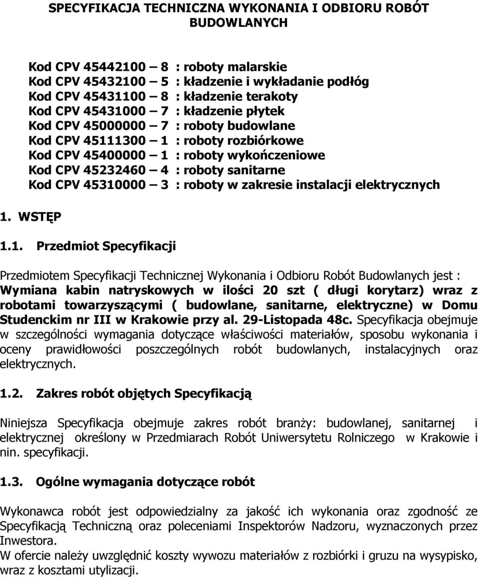 45310000 3 : roboty w zakresie instalacji elektrycznych 1. WSTĘP 1.1. Przedmiot Specyfikacji Przedmiotem Specyfikacji Technicznej Wykonania i Odbioru Robót Budowlanych jest : Wymiana kabin