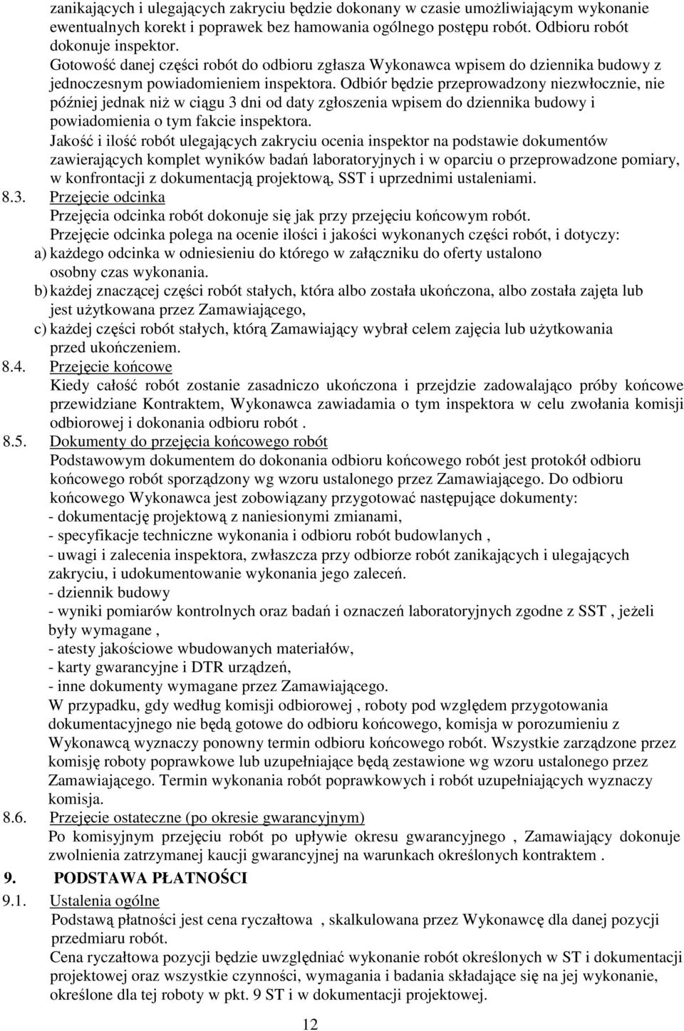 Odbiór będzie przeprowadzony niezwłocznie, nie później jednak niŝ w ciągu 3 dni od daty zgłoszenia wpisem do dziennika budowy i powiadomienia o tym fakcie inspektora.