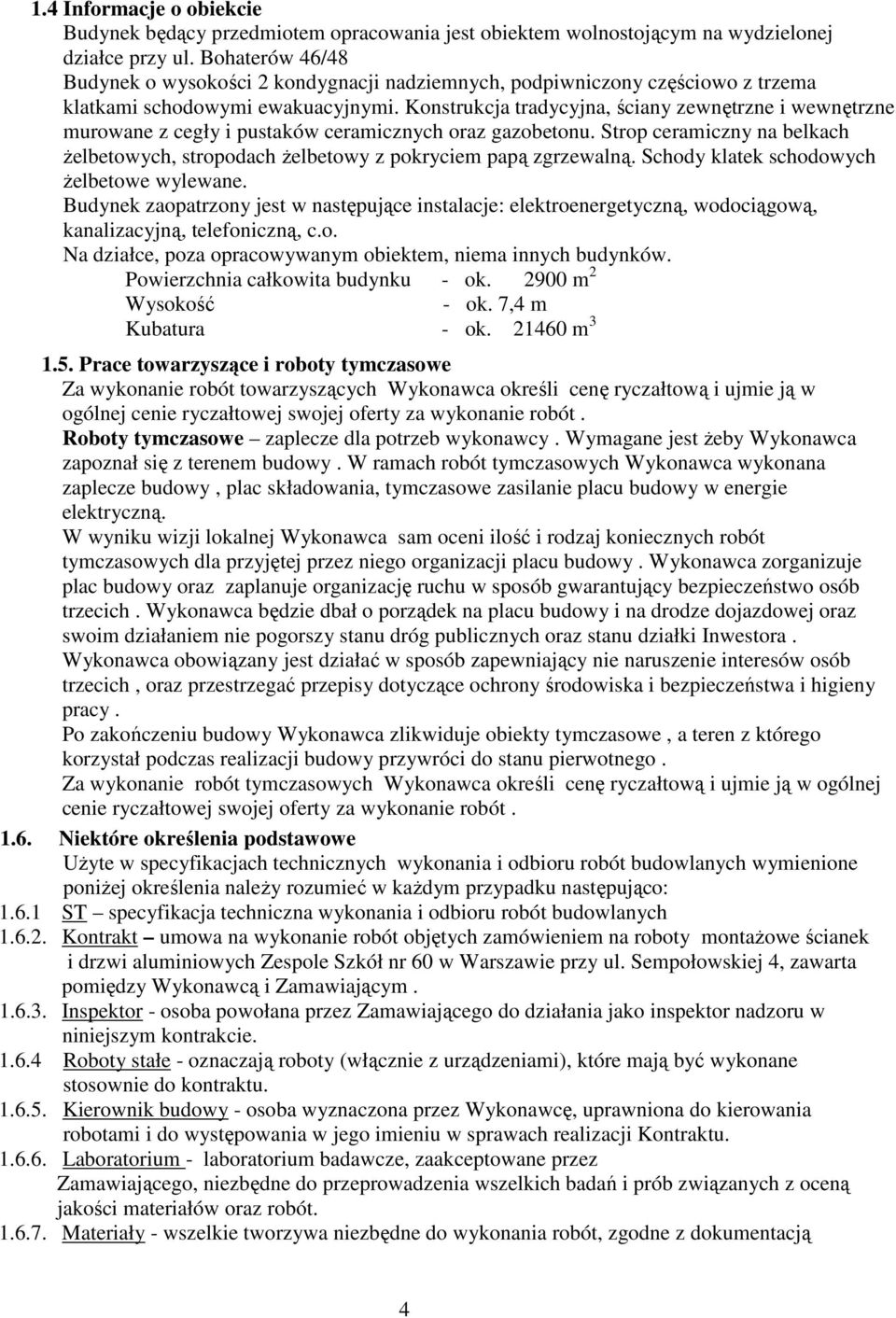 Konstrukcja tradycyjna, ściany zewnętrzne i wewnętrzne murowane z cegły i pustaków ceramicznych oraz gazobetonu.