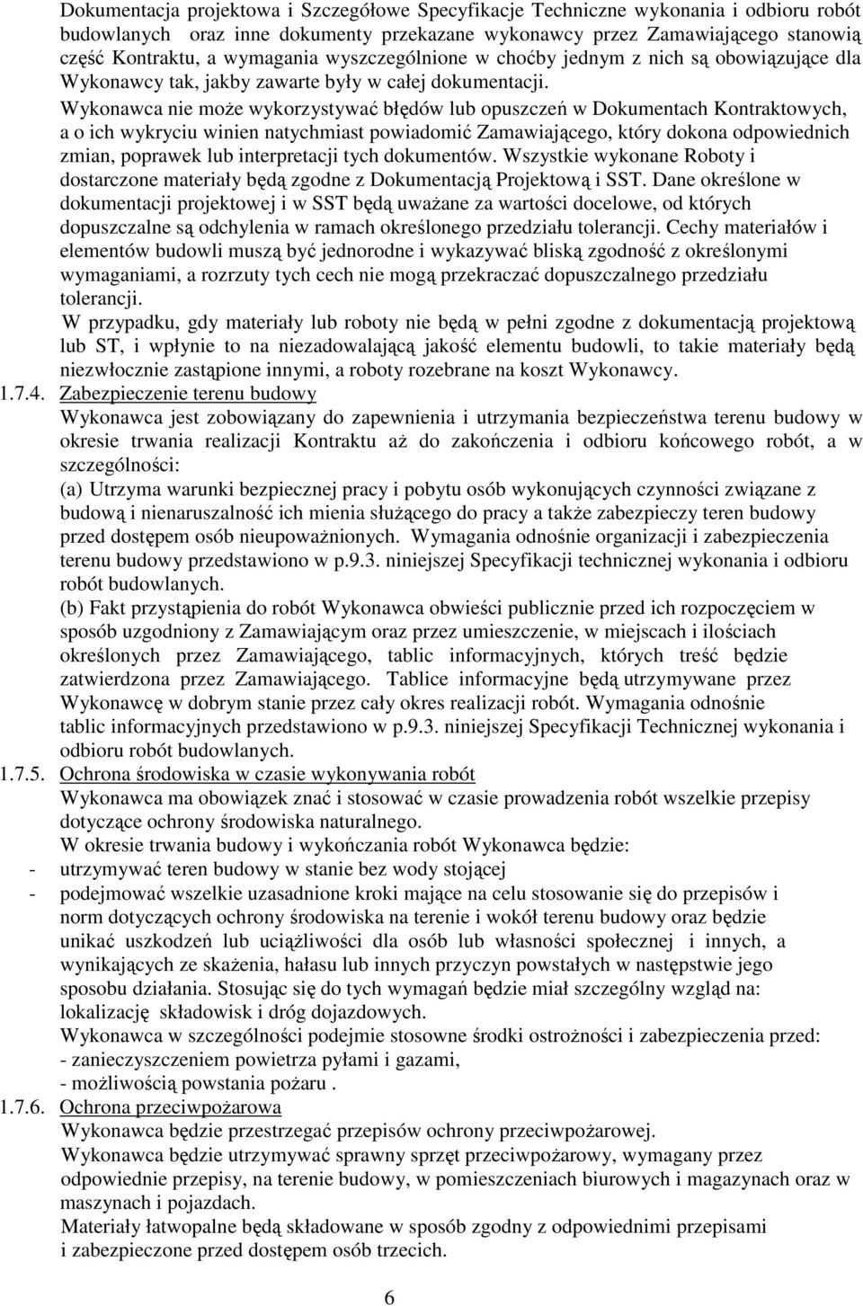 Wykonawca nie moŝe wykorzystywać błędów lub opuszczeń w Dokumentach Kontraktowych, a o ich wykryciu winien natychmiast powiadomić Zamawiającego, który dokona odpowiednich zmian, poprawek lub