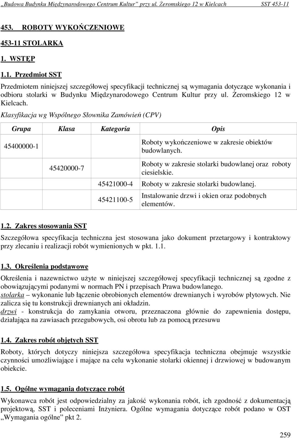 śeromskiego 12 w Kielcach. Klasyfikacja wg Wspólnego Słownika Zamówień (CPV) Grupa Klasa Kategoria Opis 45400000-1 45420000-7 Roboty wykończeniowe w zakresie obiektów budowlanych.