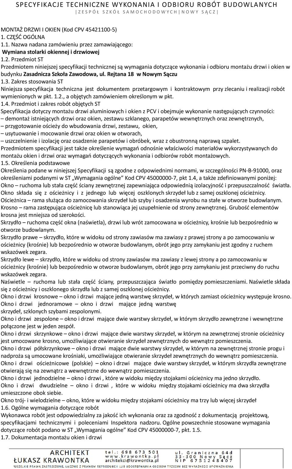 Przedmiot ST Przedmiotem niniejszej specyfikacji technicznej są wymagania dotyczące wykonania i odbioru montażu drzwi i okien w budynku Zasadnicza Szkoła Zawodowa, ul. Rejtana 18 w Nowym Sączu 1.3.