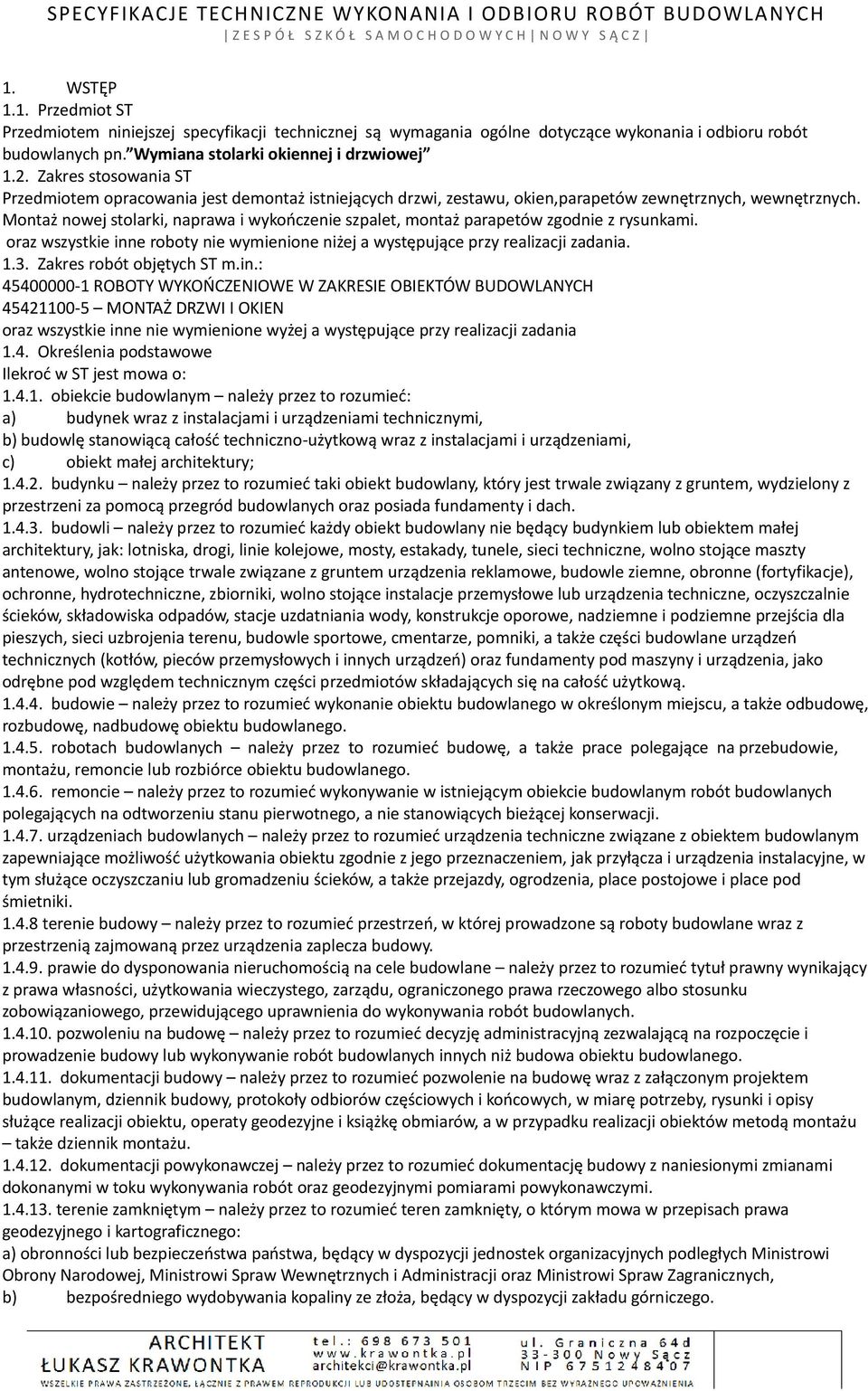 Montaż nowej stolarki, naprawa i wykończenie szpalet, montaż parapetów zgodnie z rysunkami. oraz wszystkie inne roboty nie wymienione niżej a występujące przy realizacji zadania. 1.3.