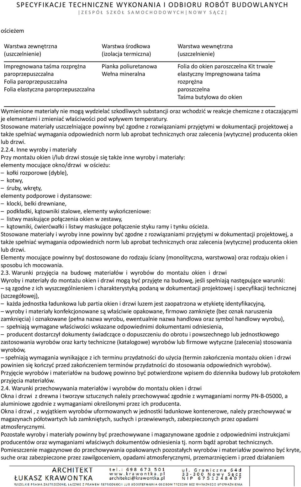 materiały nie mogą wydzielać szkodliwych substancji oraz wchodzić w reakcje chemiczne z otaczającymi je elementami i zmieniać właściwości pod wpływem temperatury.