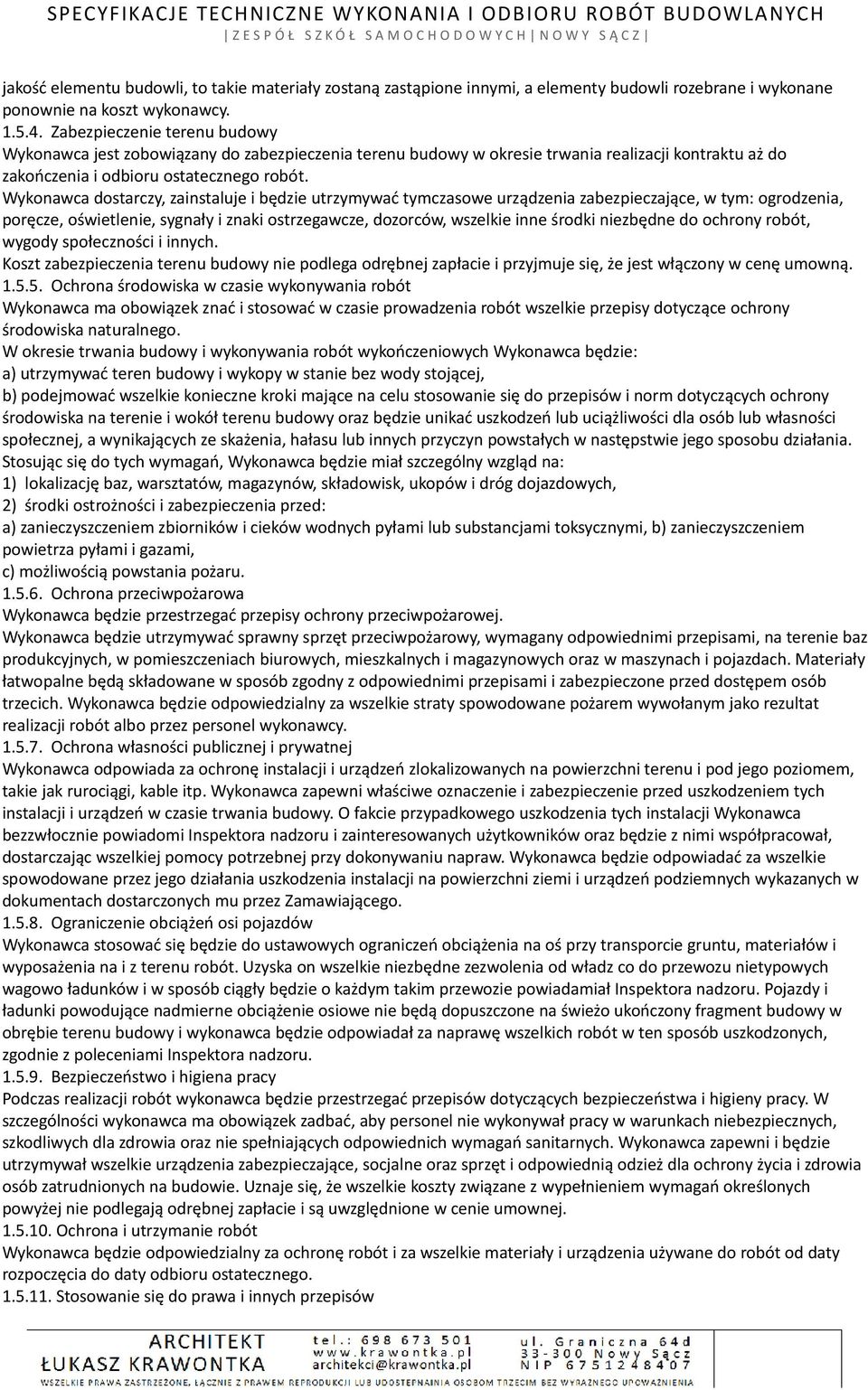 Wykonawca dostarczy, zainstaluje i będzie utrzymywać tymczasowe urządzenia zabezpieczające, w tym: ogrodzenia, poręcze, oświetlenie, sygnały i znaki ostrzegawcze, dozorców, wszelkie inne środki