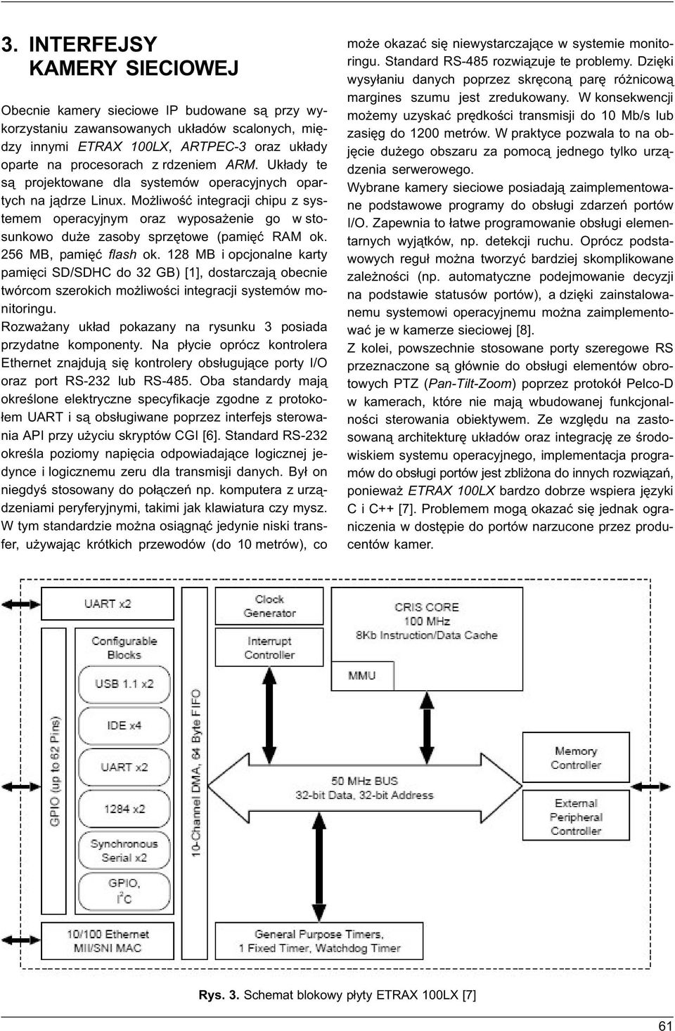 Mo liwoœæ integracji chipu z systemem operacyjnym oraz wyposa enie go w stosunkowo du e zasoby sprzêtowe (pamiêæ RAM ok. 256 MB, pamiêæ flash ok.