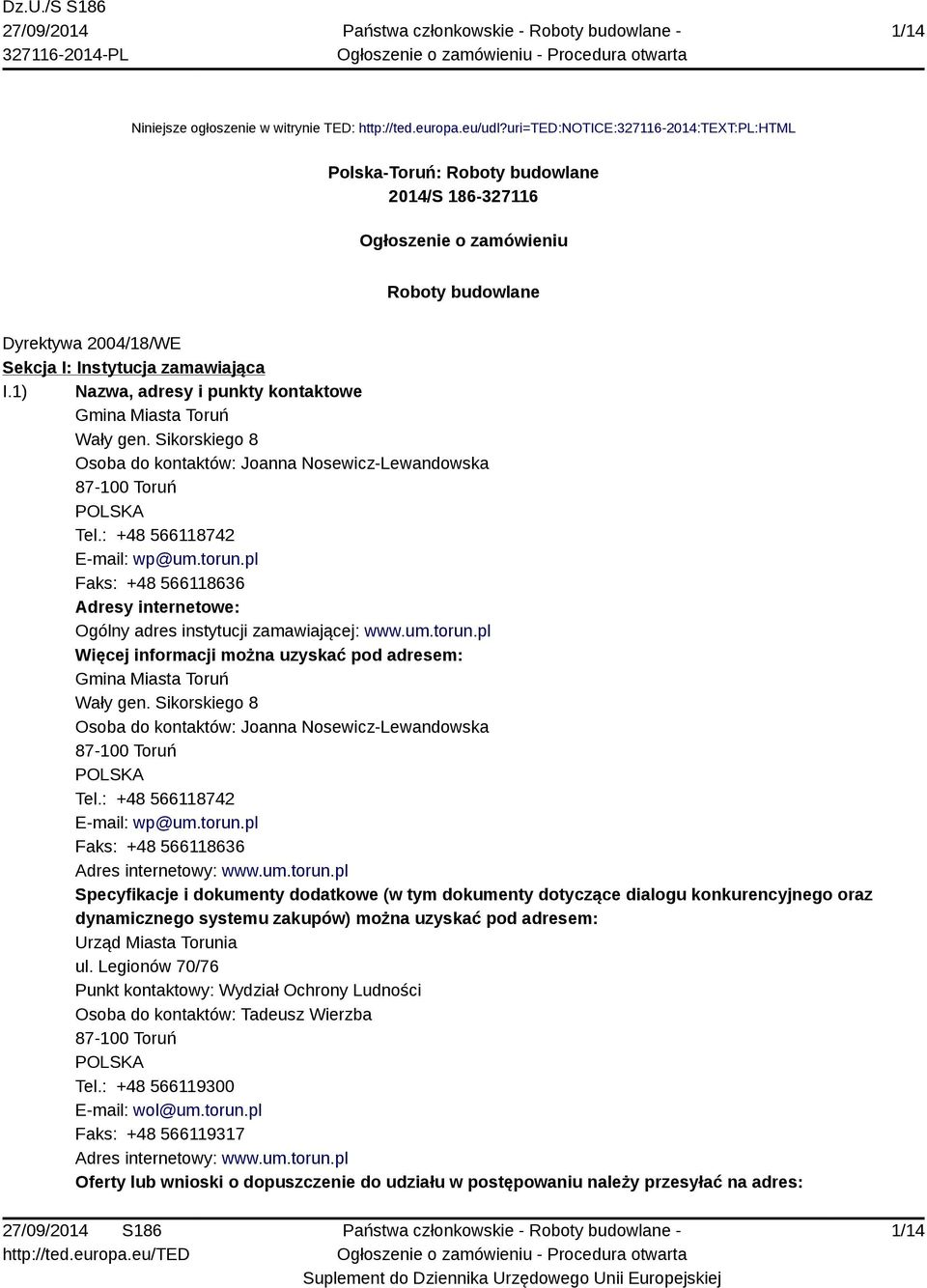 1) Nazwa, adresy i punkty kontaktowe Gmina Miasta Toruń Wały gen. Sikorskiego 8 Osoba do kontaktów: Joanna Nosewicz-Lewandowska 87-100 Toruń POLSKA Tel.: +48 566118742 E-mail: wp@um.torun.
