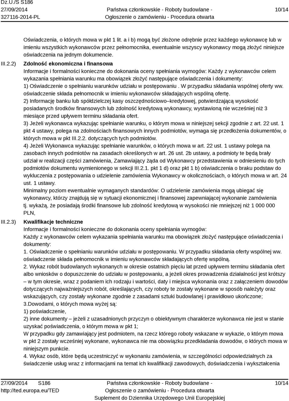 Zdolność ekonomiczna i finansowa Informacje i formalności konieczne do dokonania oceny spełniania wymogów: Każdy z wykonawców celem wykazania spełniania warunku ma obowiązek złożyć następujące