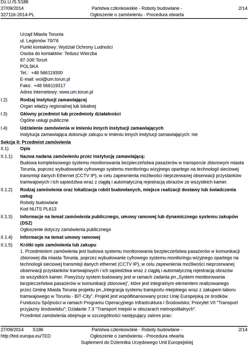 pl Rodzaj instytucji zamawiającej Organ władzy regionalnej lub lokalnej Główny przedmiot lub przedmioty działalności Ogólne usługi publiczne Udzielenie zamówienia w imieniu innych instytucji