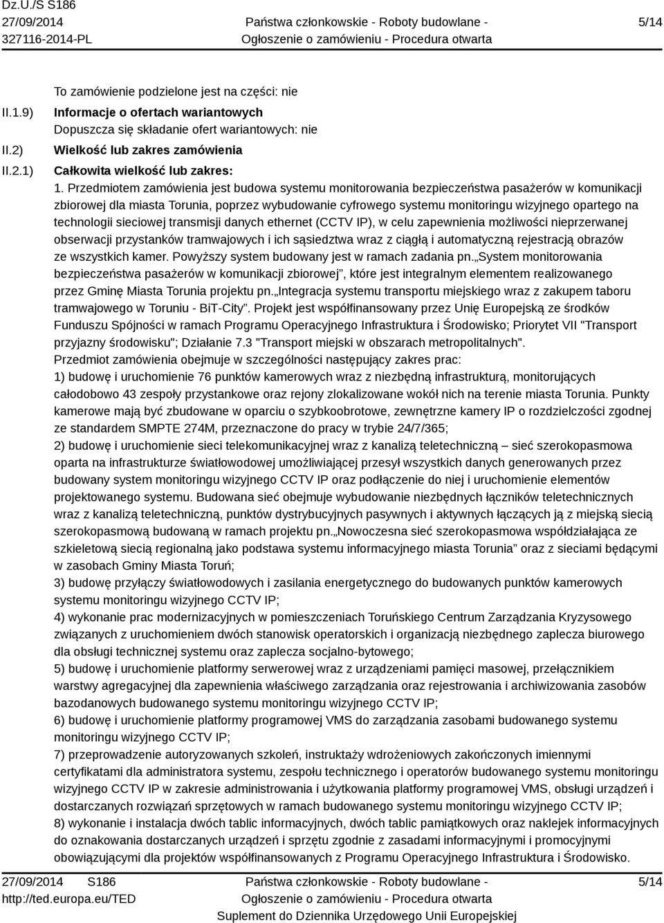 Przedmiotem zamówienia jest budowa systemu monitorowania bezpieczeństwa pasażerów w komunikacji zbiorowej dla miasta Torunia, poprzez wybudowanie cyfrowego systemu monitoringu wizyjnego opartego na