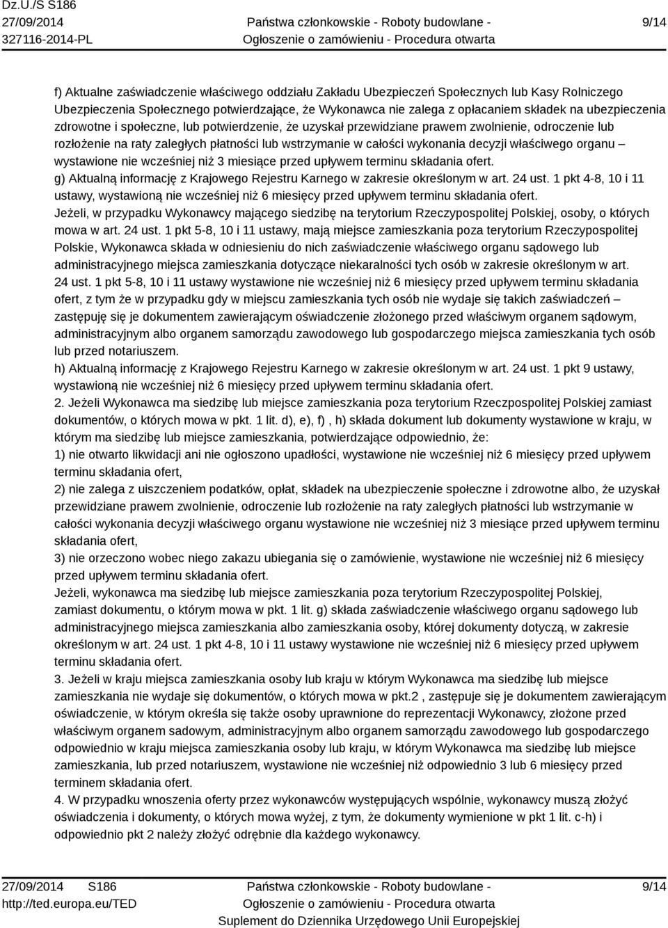 właściwego organu wystawione nie wcześniej niż 3 miesiące przed upływem terminu składania ofert. g) Aktualną informację z Krajowego Rejestru Karnego w zakresie określonym w art. 24 ust.