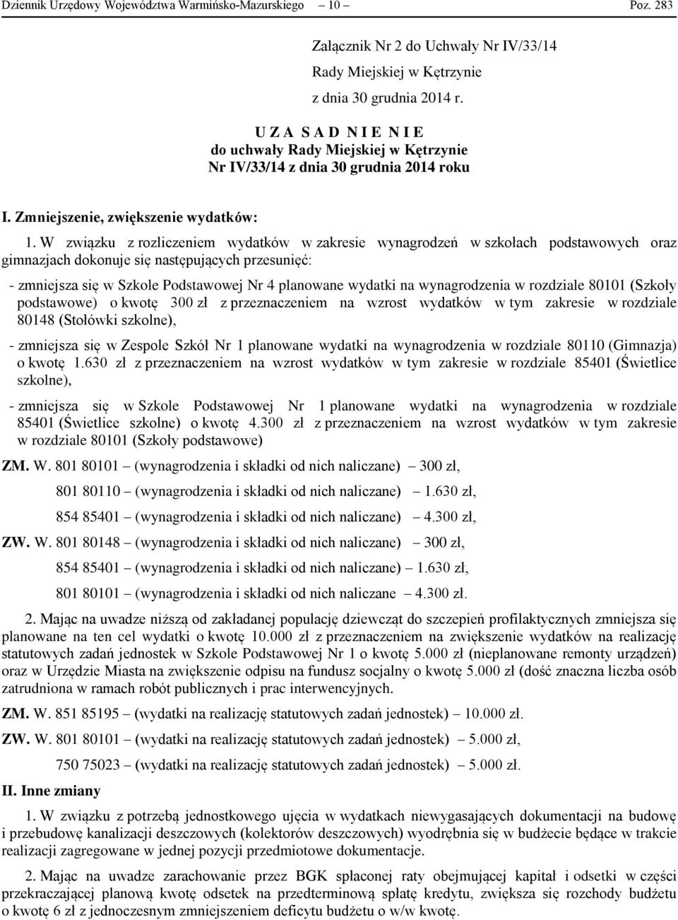 W związku z rozliczeniem wydatków w zakresie wynagrodzeń w szkołach podstawowych oraz gimnazjach dokonuje się następujących przesunięć: - zmniejsza się w Szkole Podstawowej Nr 4 planowane wydatki na