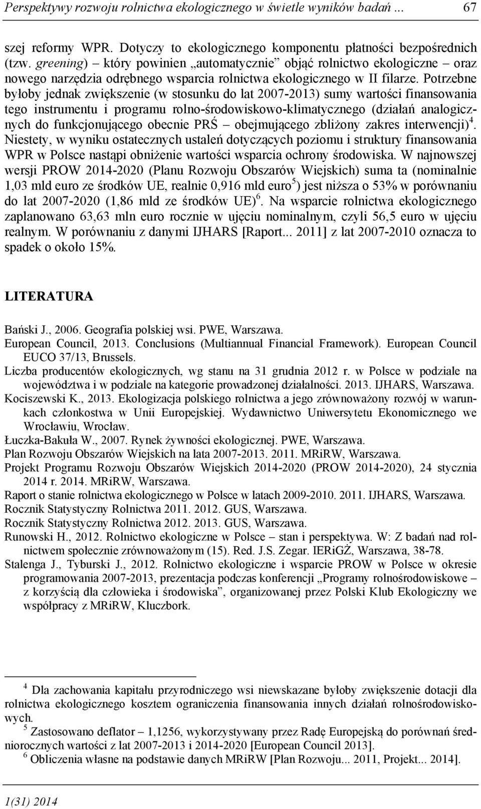 Potrzebne byłoby jednak zwiększenie (w stosunku do lat 2007-2013) sumy wartości finansowania tego instrumentu i programu rolno-środowiskowo-klimatycznego (działań analogicznych do funkcjonującego