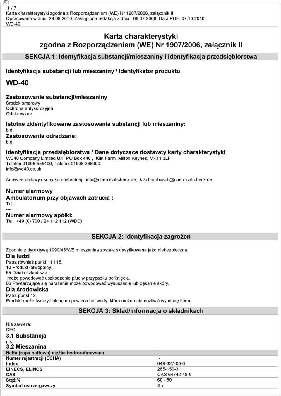 odradzane: Identyfikacja przedsiębiorstwa / Dane dotyczące dostawcy karty charakterystyki WD40 Company Limited UK, PO Box 440, Kiln Farm, Milton Keynes, MK11 3LF Telefon 01908 555400, Telefax 01908