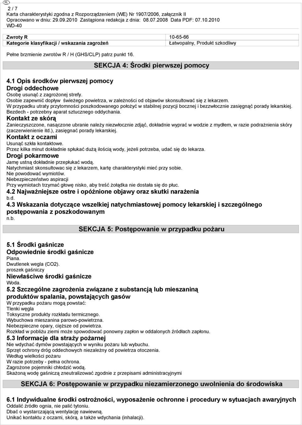 W przypadku utraty przytomności poszkodowanego położyć w stabilnej pozycji bocznej i bezzwłocznie zasięgnąć porady lekarskiej. Bezdech - potrzebny aparat sztucznego oddychania.