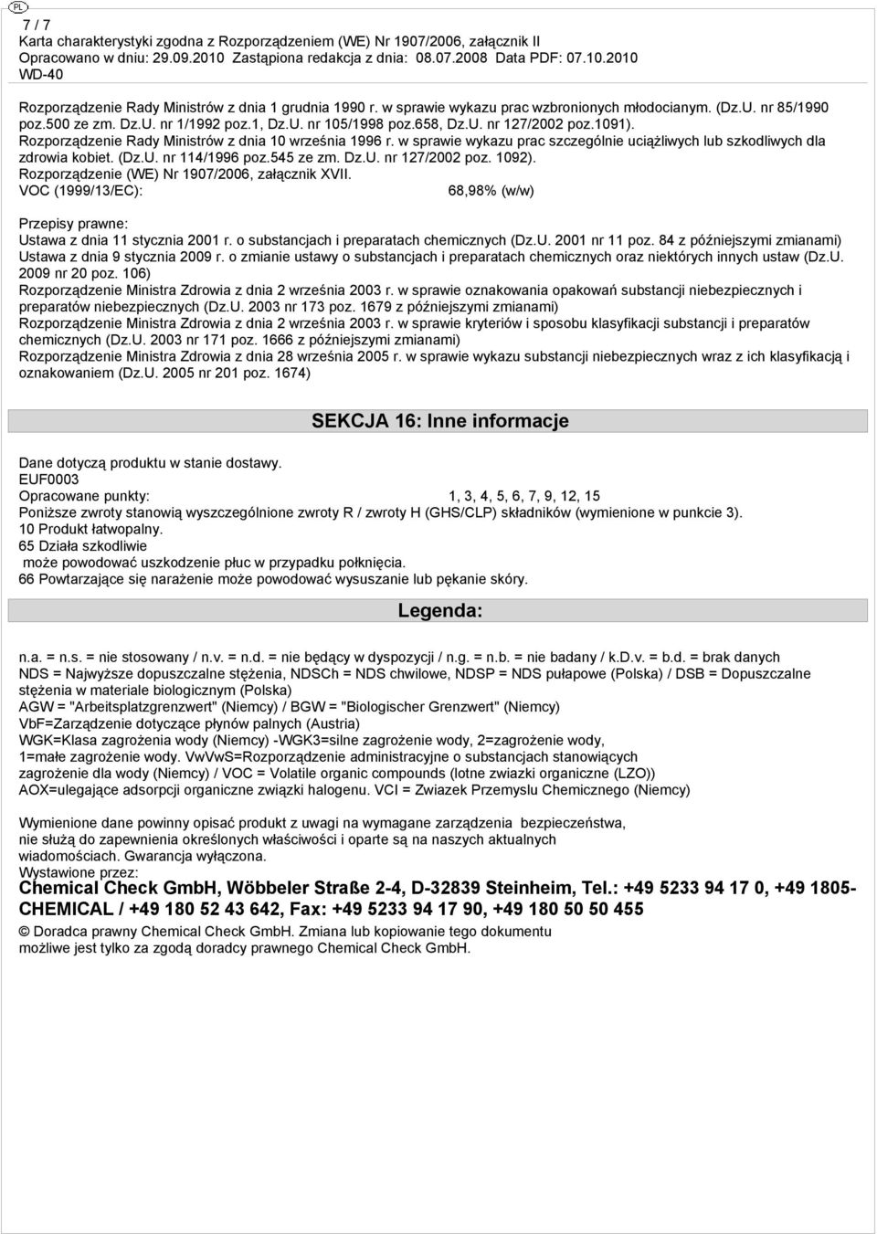 1092). Rozporządzenie (WE) Nr 1907/2006, załącznik XVII. VOC (1999/13/EC): 68,98% (w/w) Przepisy prawne: Ustawa z dnia 11 stycznia 2001 r. o substancjach i preparatach chemicznych (Dz.U. 2001 nr 11 poz.