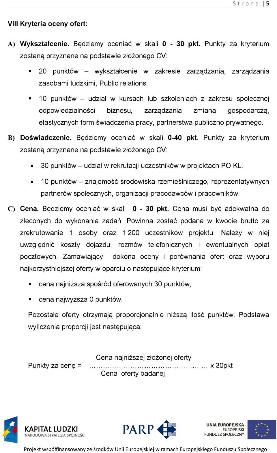 10 punktów udział w kursach lub szkoleniach z zakresu społecznej odpowiedzialności biznesu, zarządzania zmianą gospodarczą, elastycznych form świadczenia pracy, partnerstwa publiczno prywatnego.