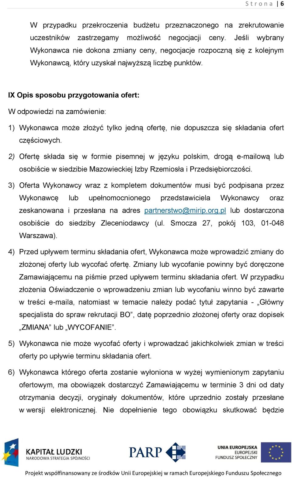 IX Opis sposobu przygotowania ofert: W odpowiedzi na zamówienie: 1) Wykonawca może złożyć tylko jedną ofertę, nie dopuszcza się składania ofert częściowych.