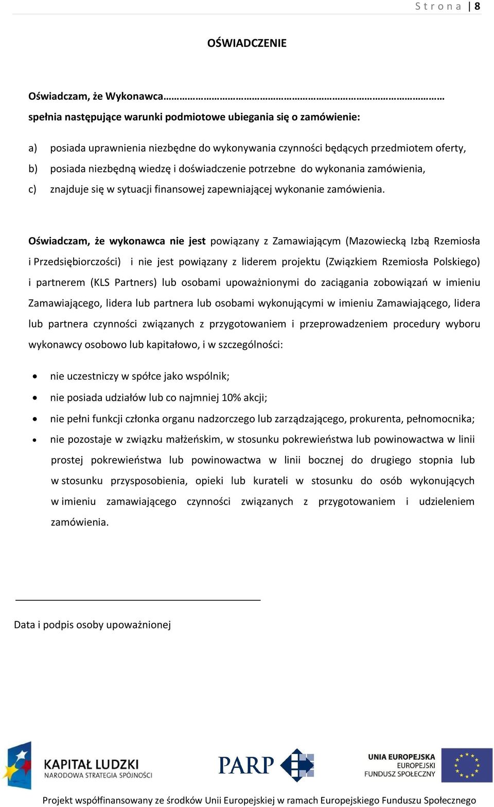 Oświadczam, że wykonawca nie jest powiązany z Zamawiającym (Mazowiecką Izbą Rzemiosła i Przedsiębiorczości) i nie jest powiązany z liderem projektu (Związkiem Rzemiosła Polskiego) i partnerem (KLS