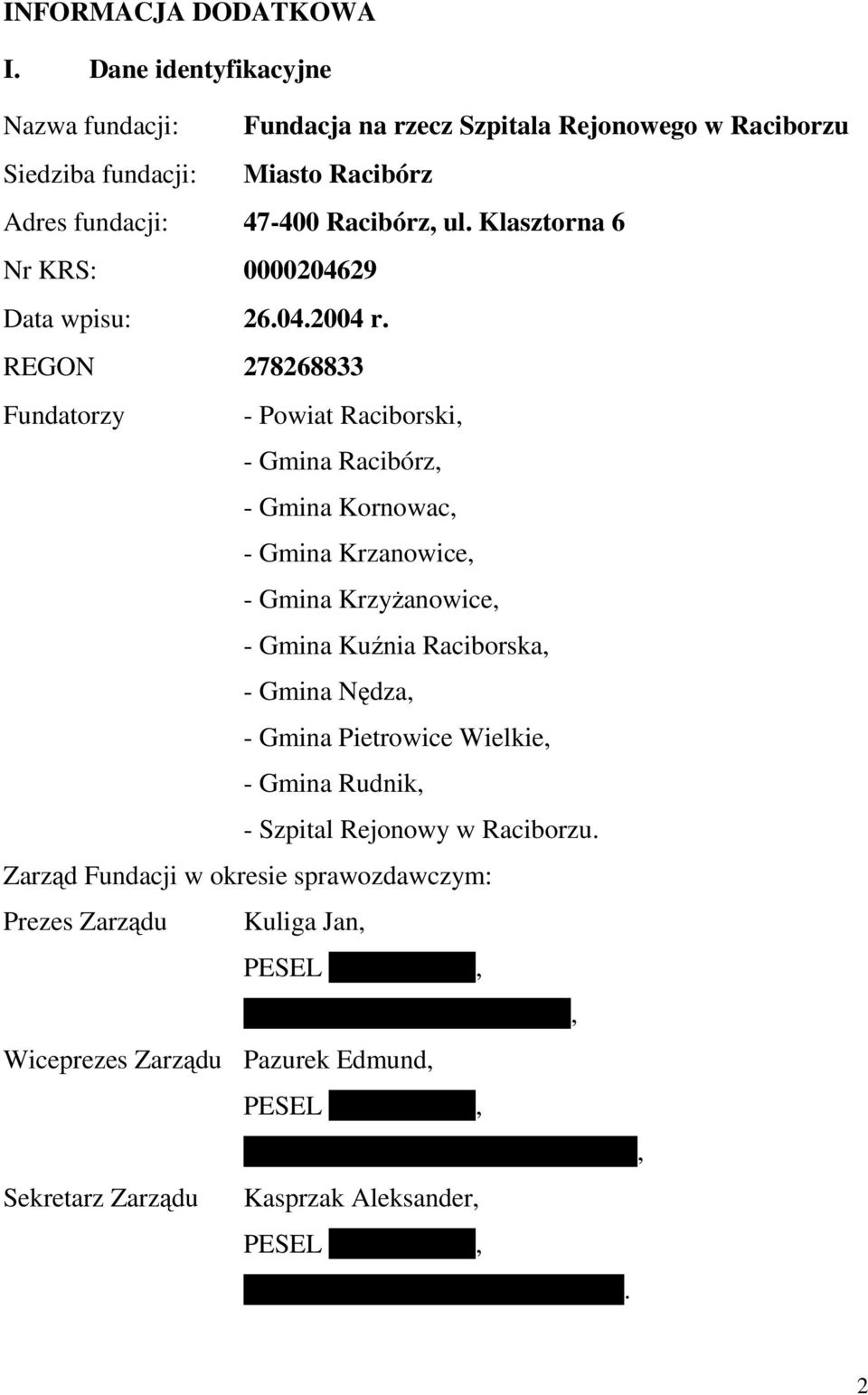 REGON 278268833 Fundatorzy - Powiat Raciborski, - Gmina Racibórz, - Gmina Kornowac, - Gmina Krzanowice, - Gmina KrzyŜanowice, - Gmina Kuźnia Raciborska, - Gmina Nędza, - Gmina Pietrowice Wielkie,