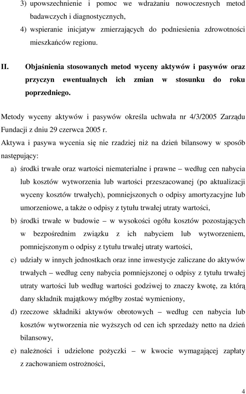 Metody wyceny aktywów i pasywów określa uchwała nr 4/3/2005 Zarządu Fundacji z dniu 29 czerwca 2005 r.