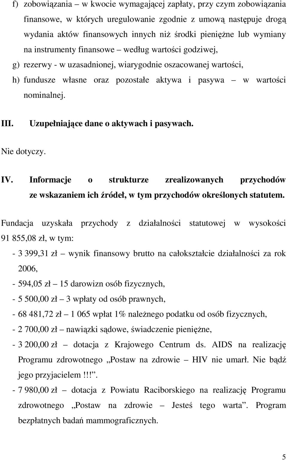 Uzupełniające dane o aktywach i pasywach. Nie dotyczy. IV. Informacje o strukturze zrealizowanych przychodów ze wskazaniem ich źródeł, w tym przychodów określonych statutem.