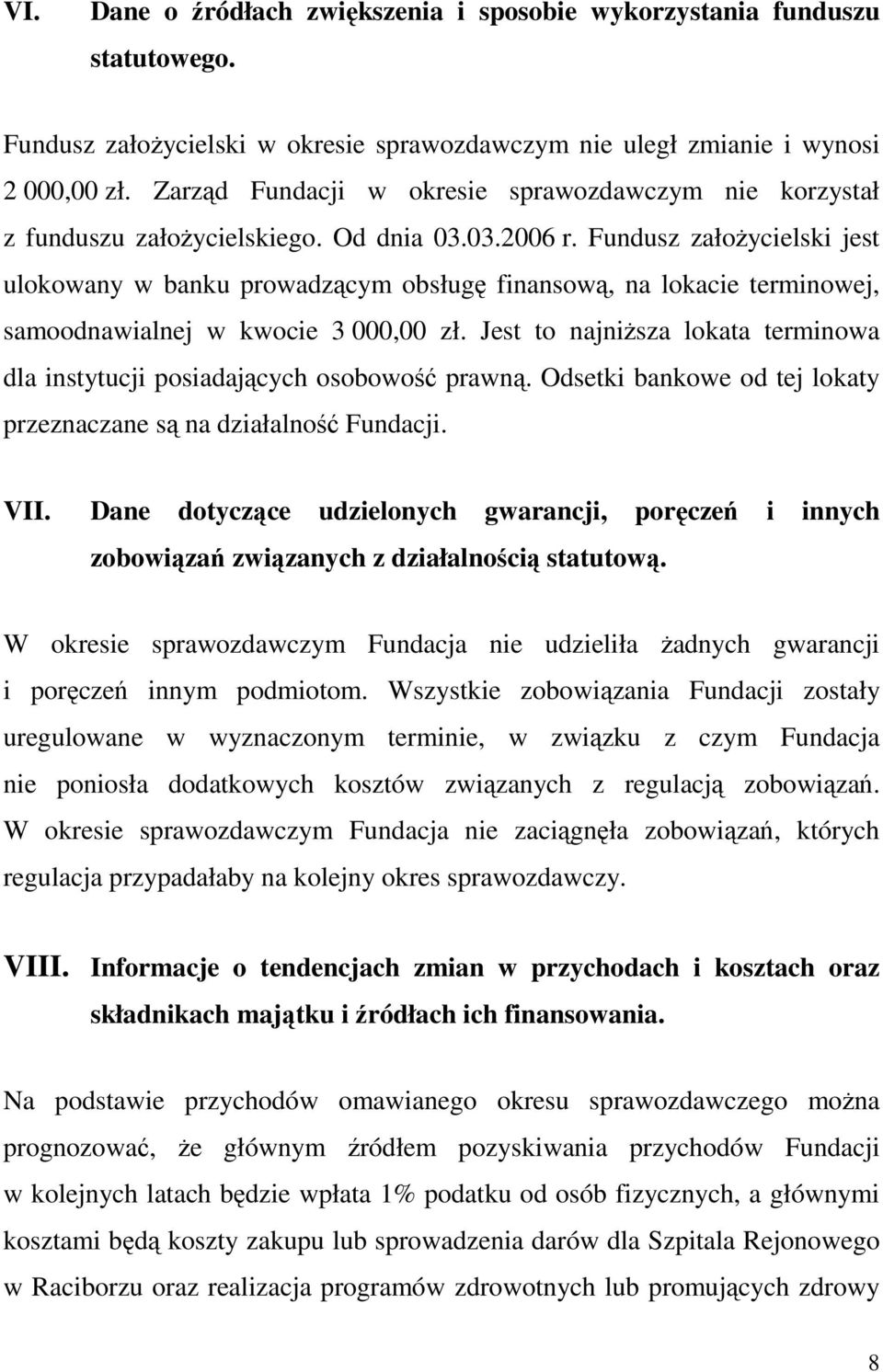 Fundusz załoŝycielski jest ulokowany w banku prowadzącym obsługę finansową, na lokacie terminowej, samoodnawialnej w kwocie 3 000,00 zł.