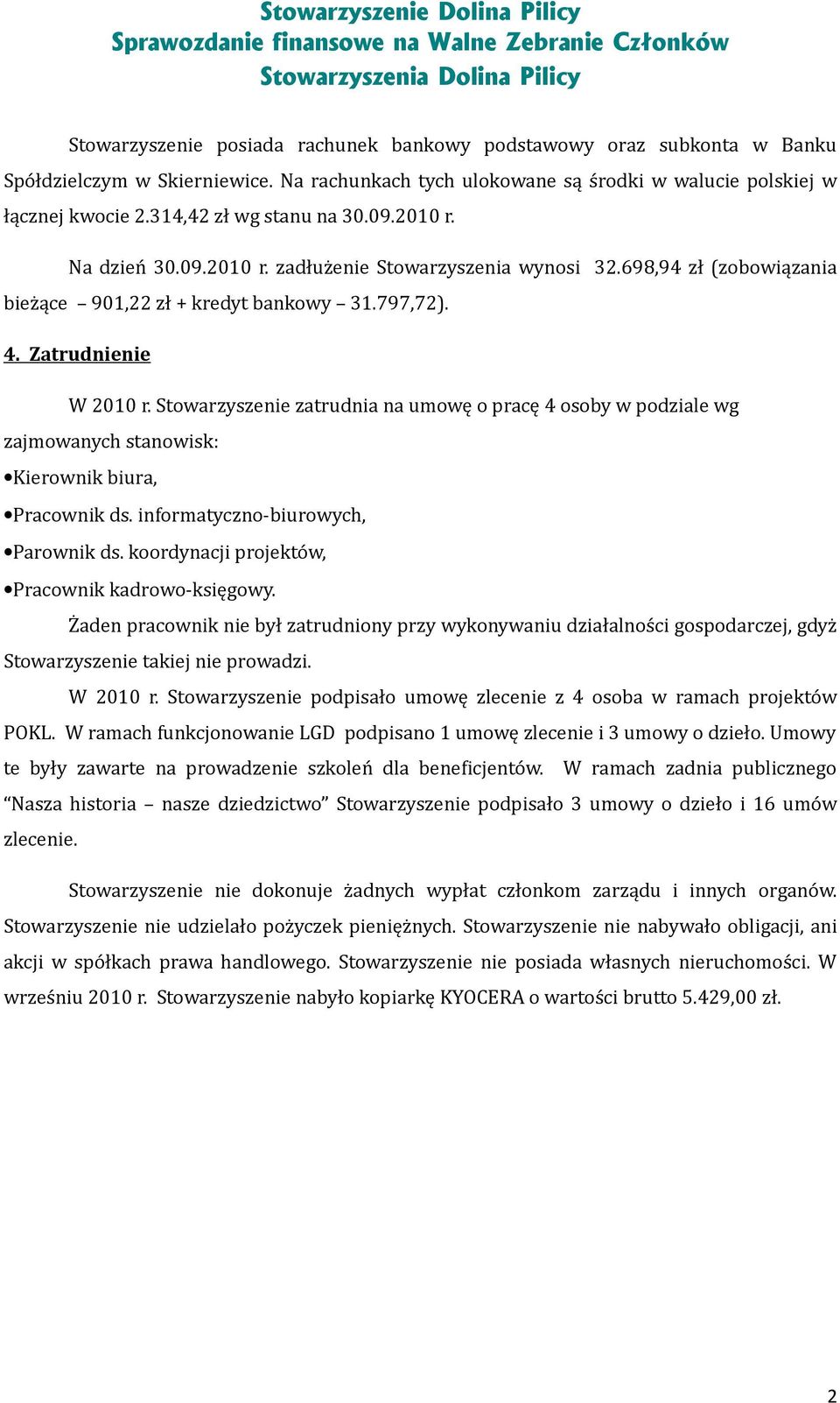 Stowarzyszenie zatrudnia na umowę o pracę 4 osoby w podziale wg zajmowanych stanowisk: Kierownik biura, Pracownik ds. informatyczno-biurowych, Parownik ds.