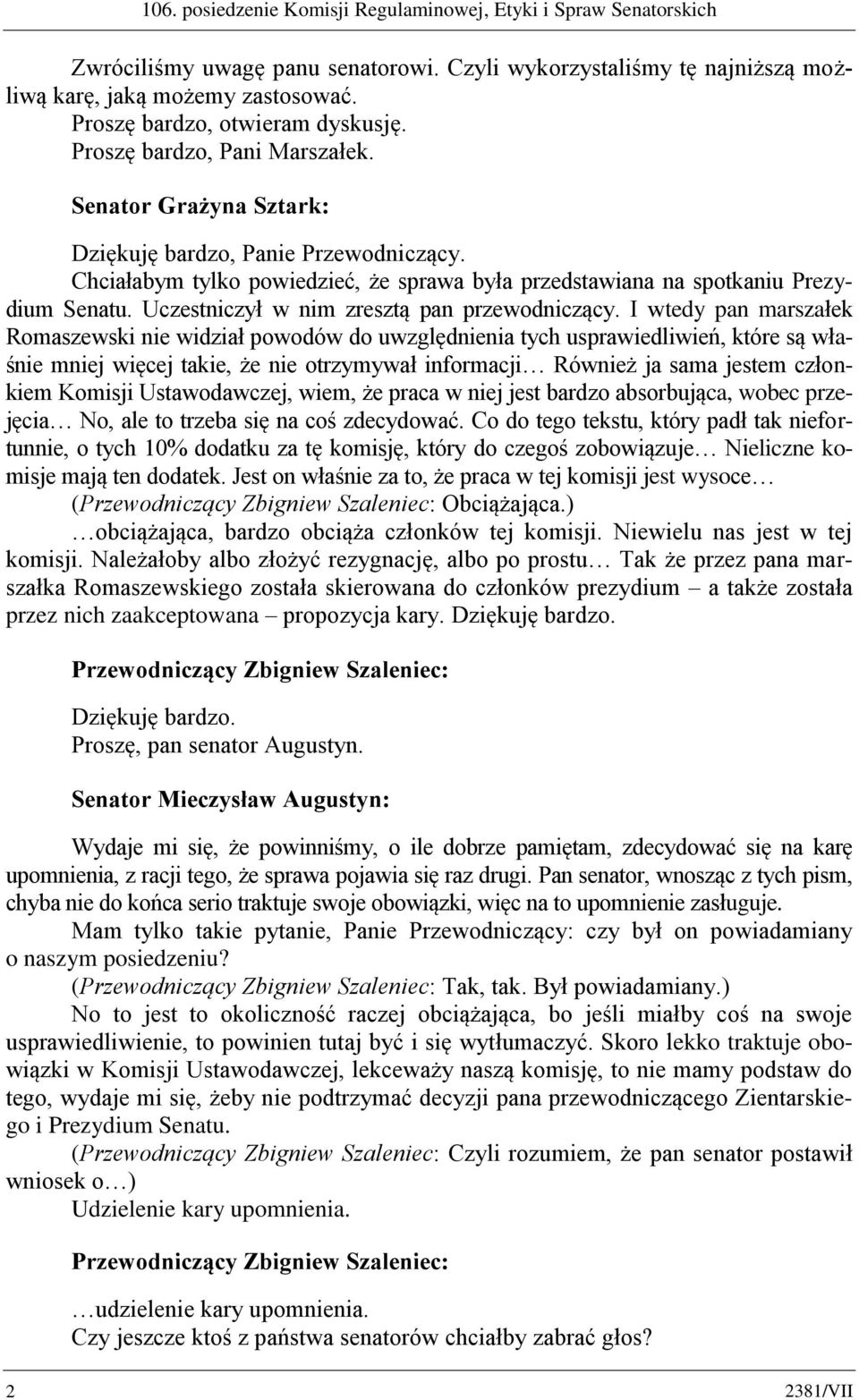 Chciałabym tylko powiedzieć, że sprawa była przedstawiana na spotkaniu Prezydium Senatu. Uczestniczył w nim zresztą pan przewodniczący.