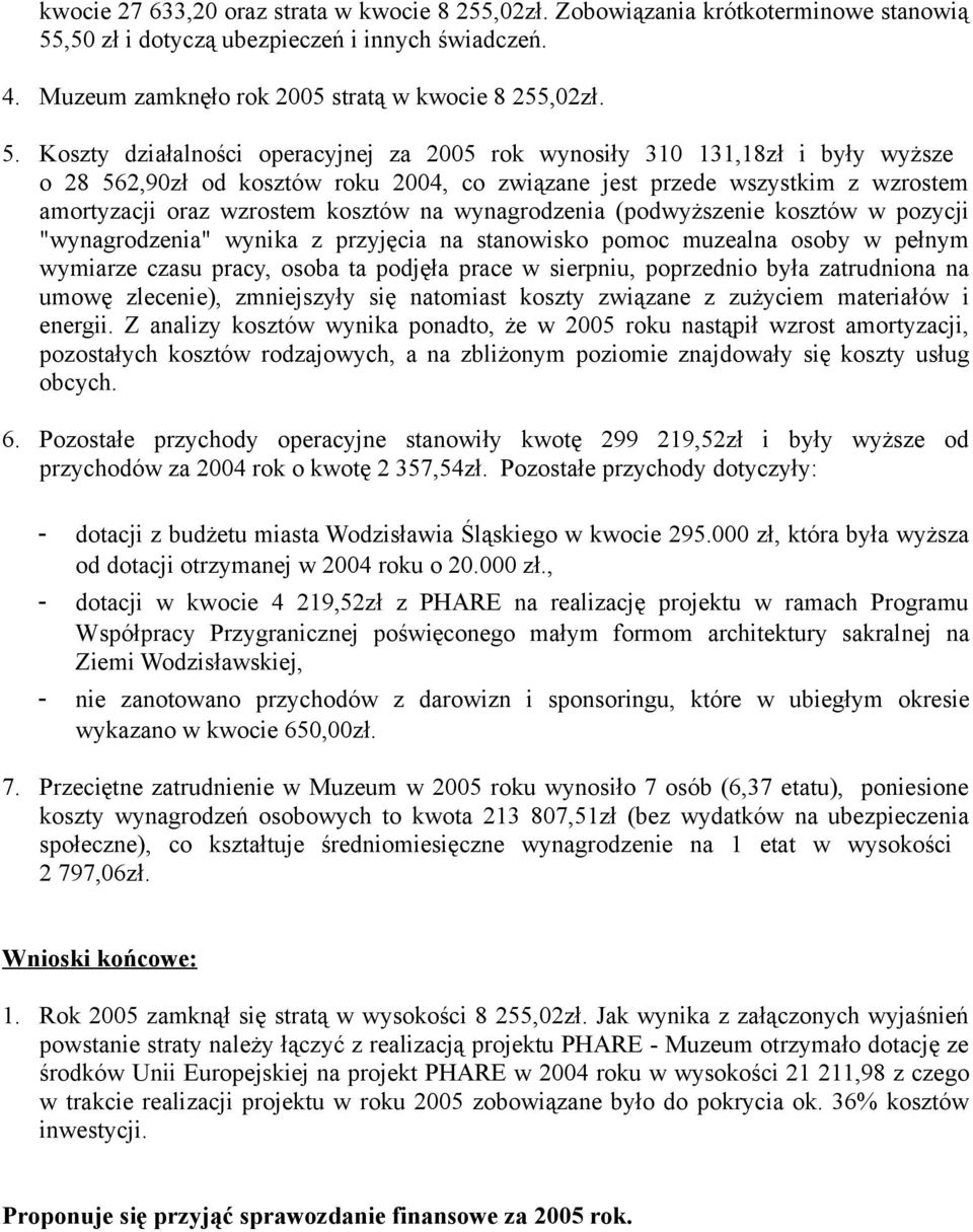 Koszty działalności operacyjnej za 2005 rok wynosiły 310 131,18zł i były wyższe o 28 562,90zł od kosztów roku 2004, co związane jest przede wszystkim z wzrostem amortyzacji oraz wzrostem kosztów na