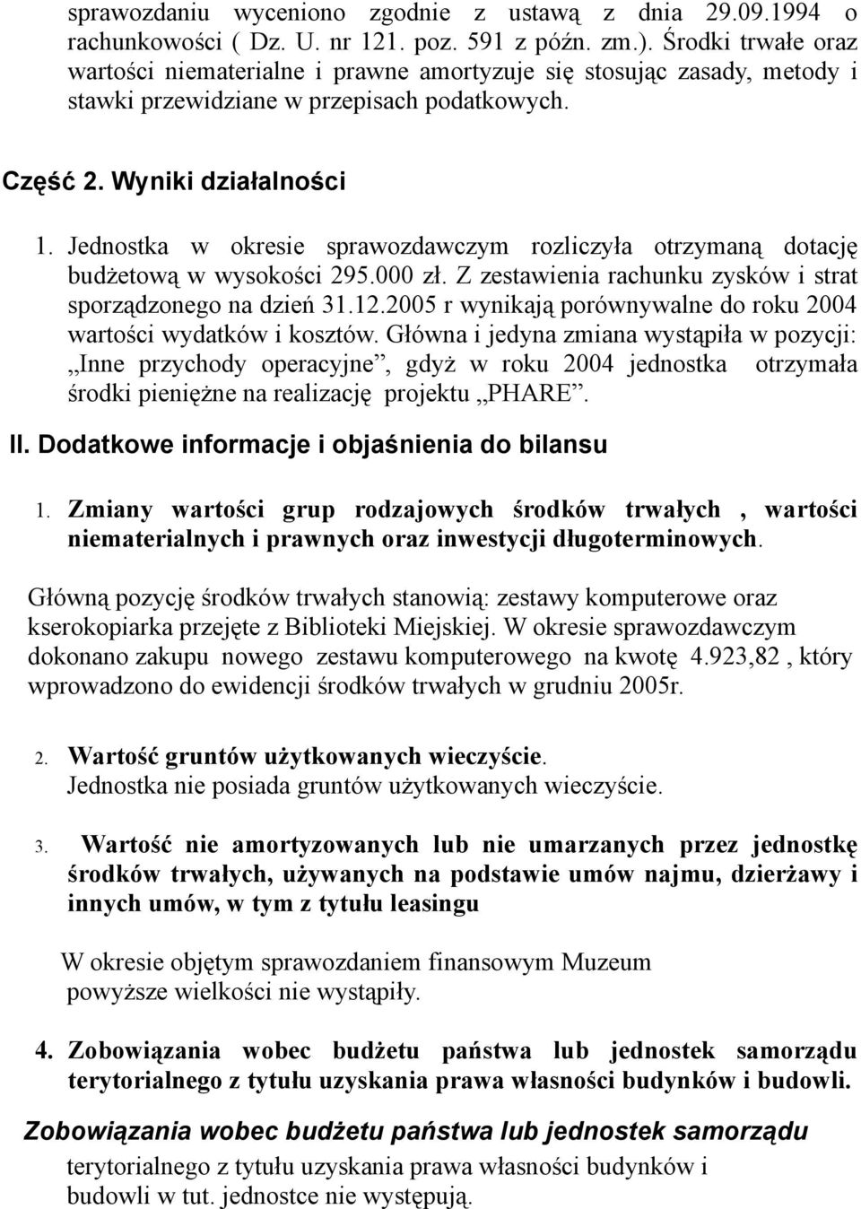 Jednostka w okresie sprawozdawczym rozliczyła otrzymaną dotację budżetową w wysokości 295.000 zł. Z zestawienia rachunku zysków i strat sporządzonego na dzień 31.12.