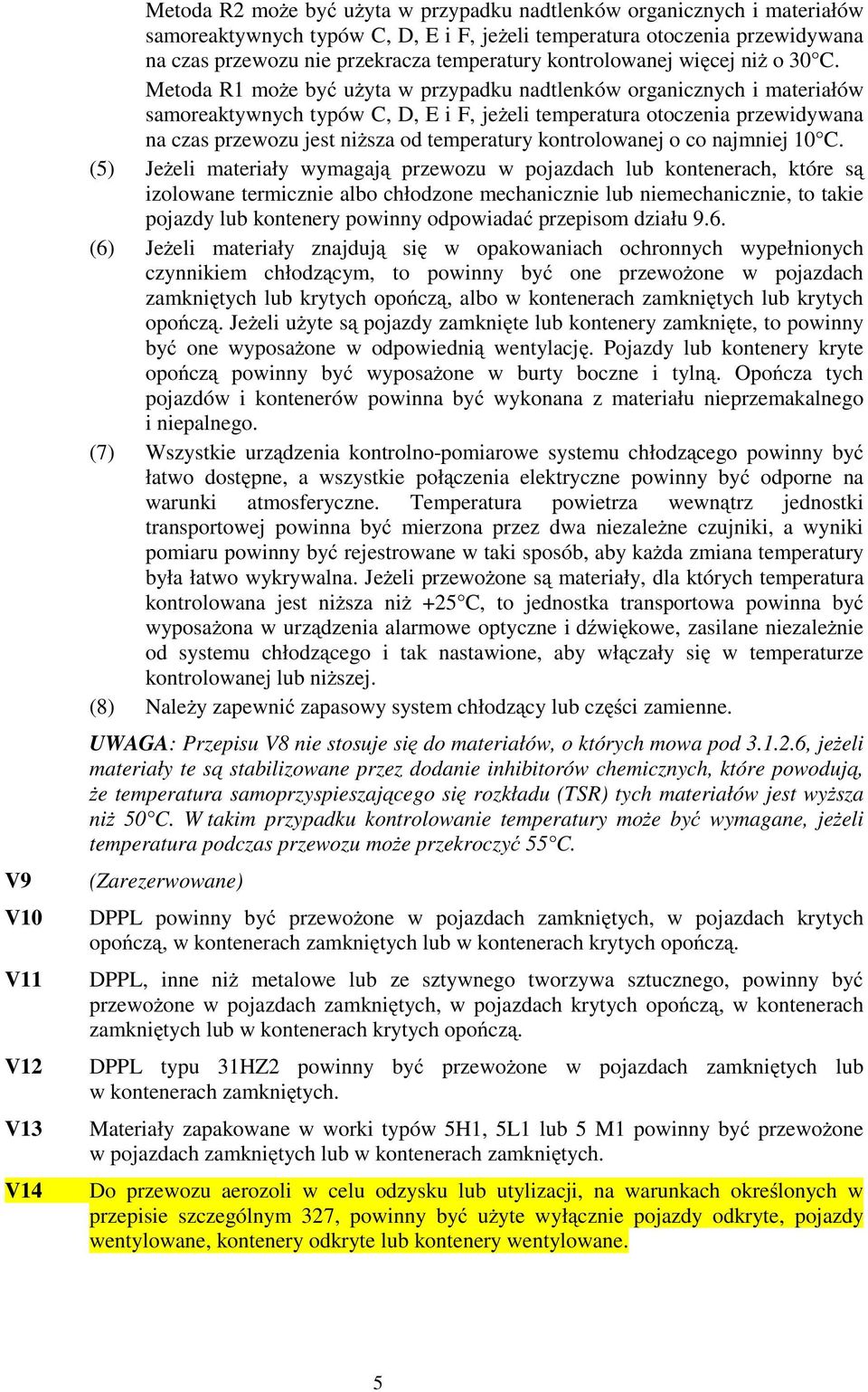 Metod R moŝe być uŝyt w przypdku ndtlenków orgnicznych i mteriłów smorektywnych typów C, D, E i F, jeŝeli tempertur otoczeni przewidywn n czs przewozu jest niŝsz od tempertury kontrolownej o co