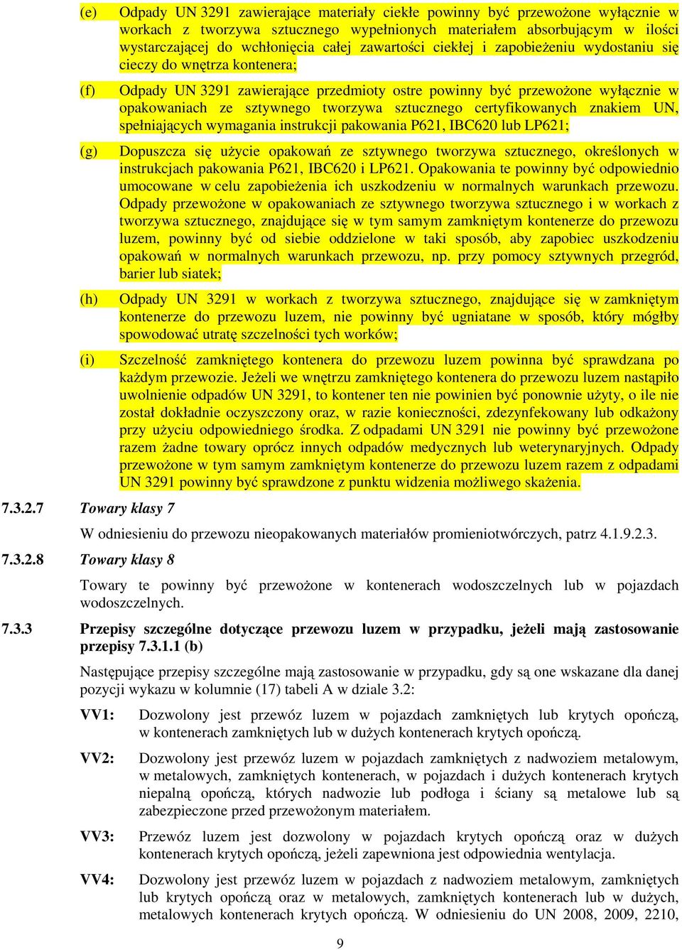 ciekłej i zpobieŝeniu wydostniu się cieczy do wnętrz kontener; Odpdy UN 329 zwierjące przedmioty ostre powinny być przewoŝone wyłącznie w opkownich ze sztywnego tworzyw sztucznego certyfikownych