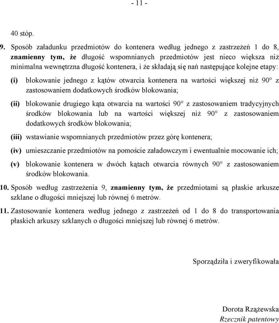 składają się nań następujące kolejne etapy: (i) blokowanie jednego z kątów otwarcia kontenera na wartości większej niż 90 z zastosowaniem dodatkowych środków blokowania; (ii) blokowanie drugiego kąta