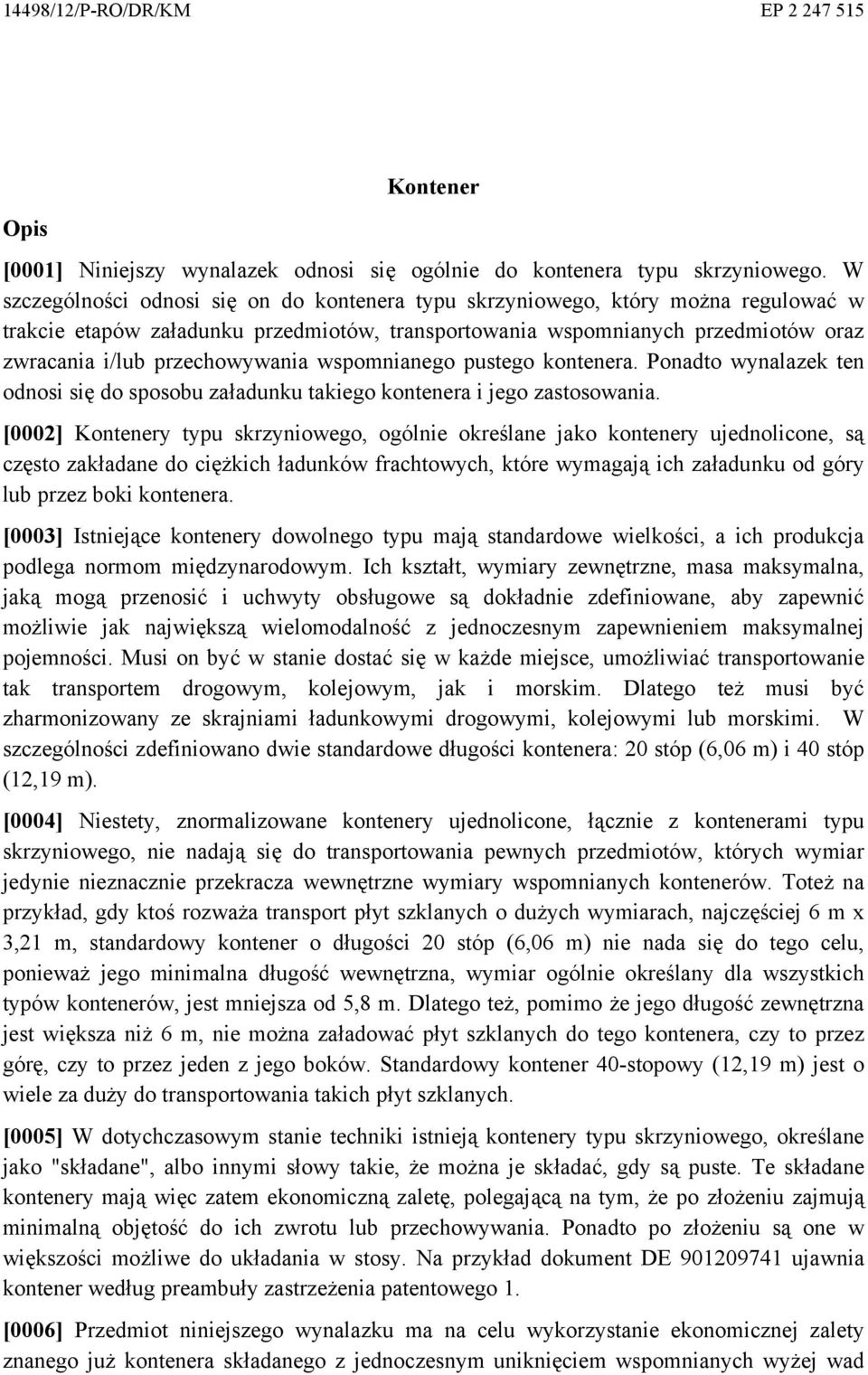 przechowywania wspomnianego pustego kontenera. Ponadto wynalazek ten odnosi się do sposobu załadunku takiego kontenera i jego zastosowania.