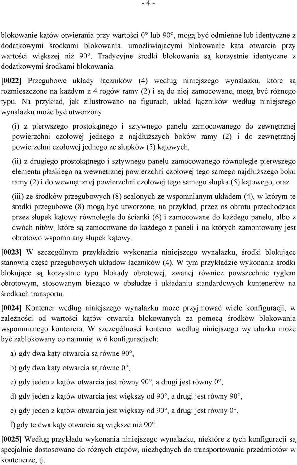 [0022] Przegubowe układy łączników (4) według niniejszego wynalazku, które są rozmieszczone na każdym z 4 rogów ramy (2) i są do niej zamocowane, mogą być różnego typu.