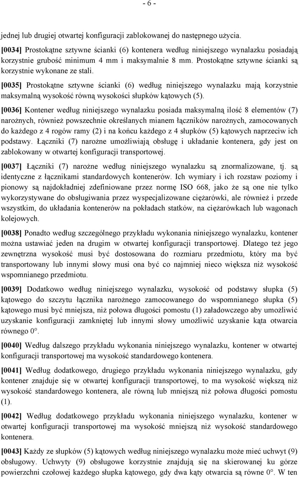 [0035] Prostokątne sztywne ścianki (6) według niniejszego wynalazku mają korzystnie maksymalną wysokość równą wysokości słupków kątowych (5).