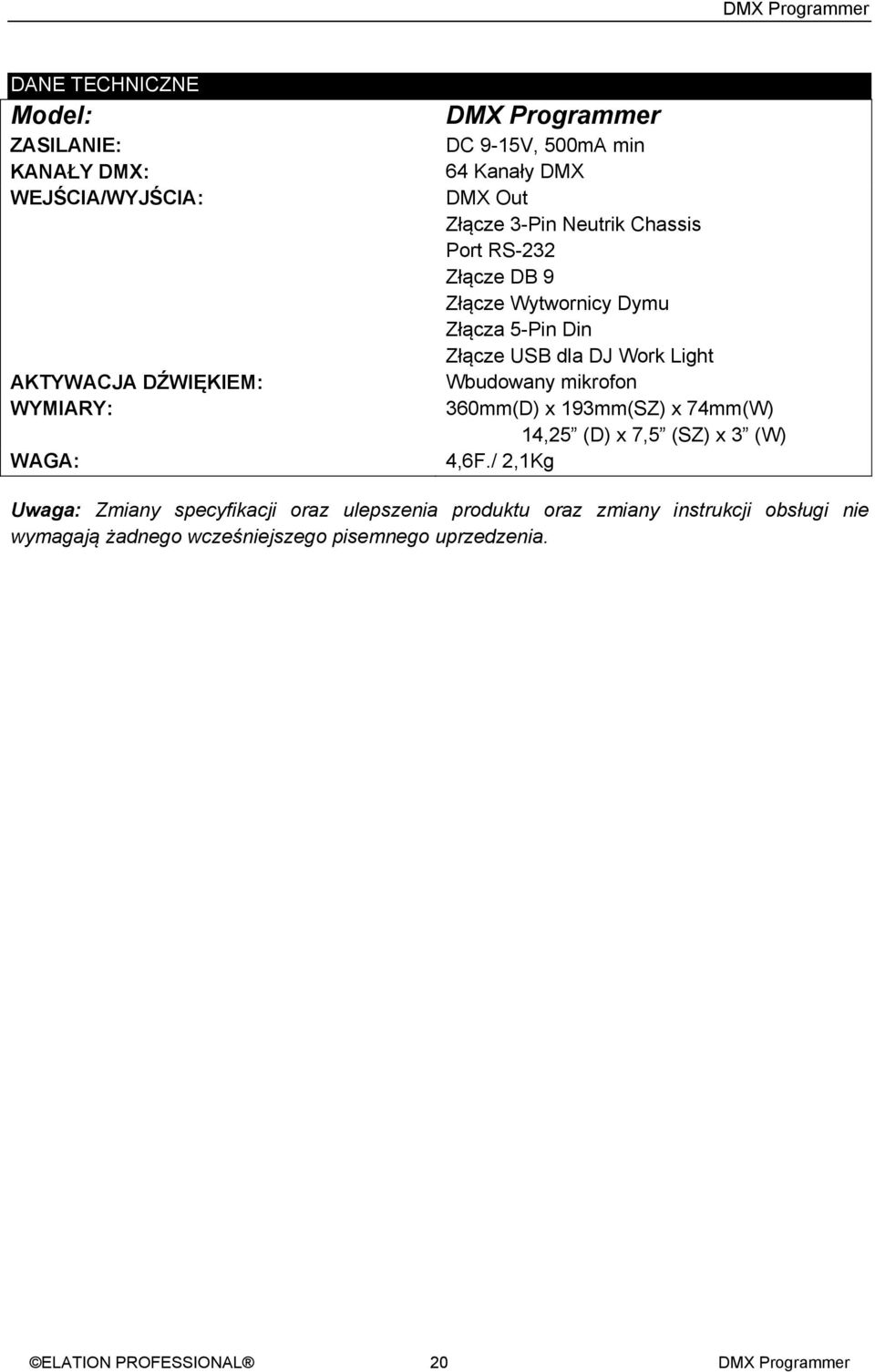 Light Wbudowany mikrofon 360mm(D) x 193mm(SZ) x 74mm(W) 14,25 (D) x 7,5 (SZ) x 3 (W) 4,6F.