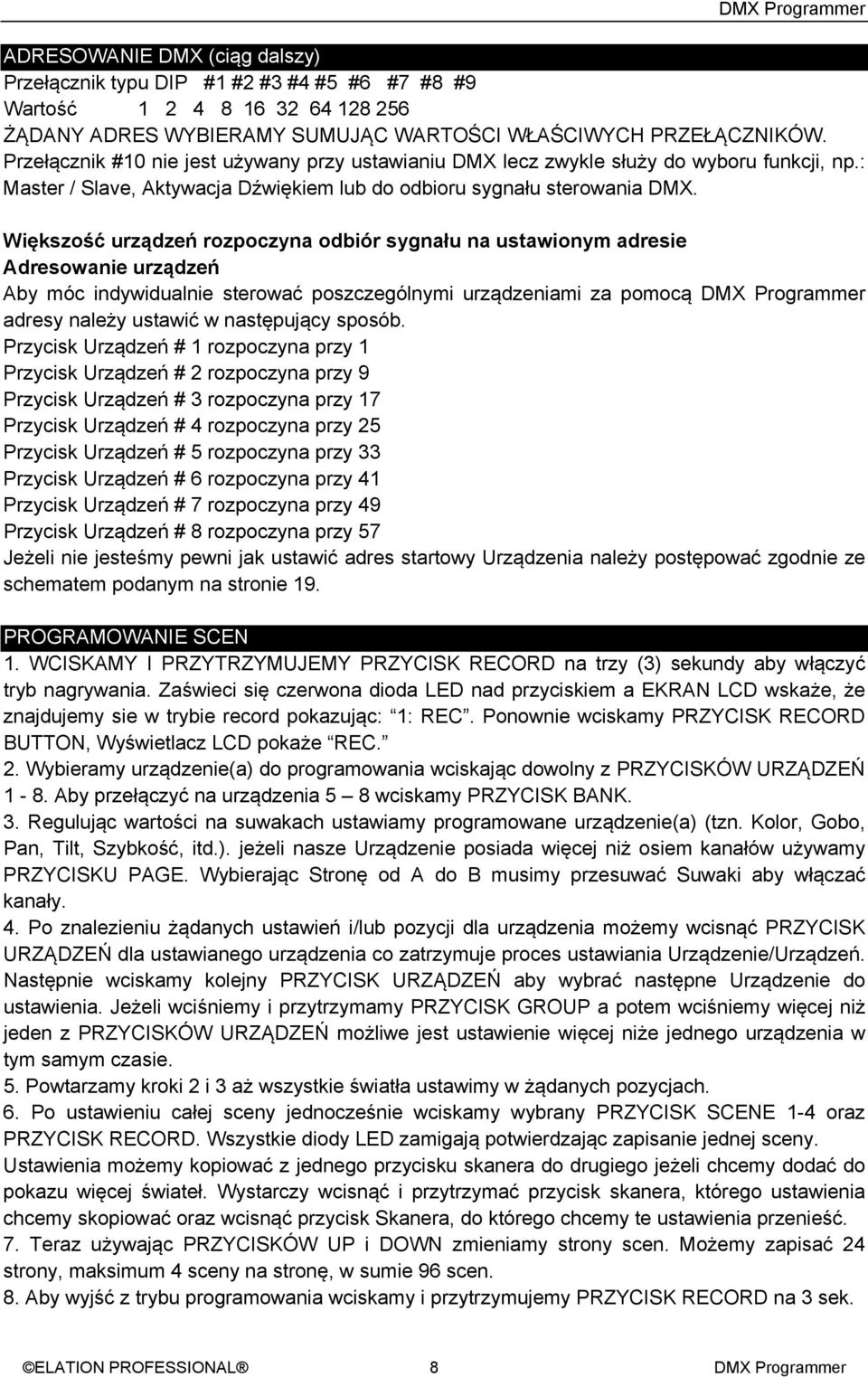 Większość urządzeń rozpoczyna odbiór sygnału na ustawionym adresie Adresowanie urządzeń Aby móc indywidualnie sterować poszczególnymi urządzeniami za pomocą DMX Programmer adresy należy ustawić w