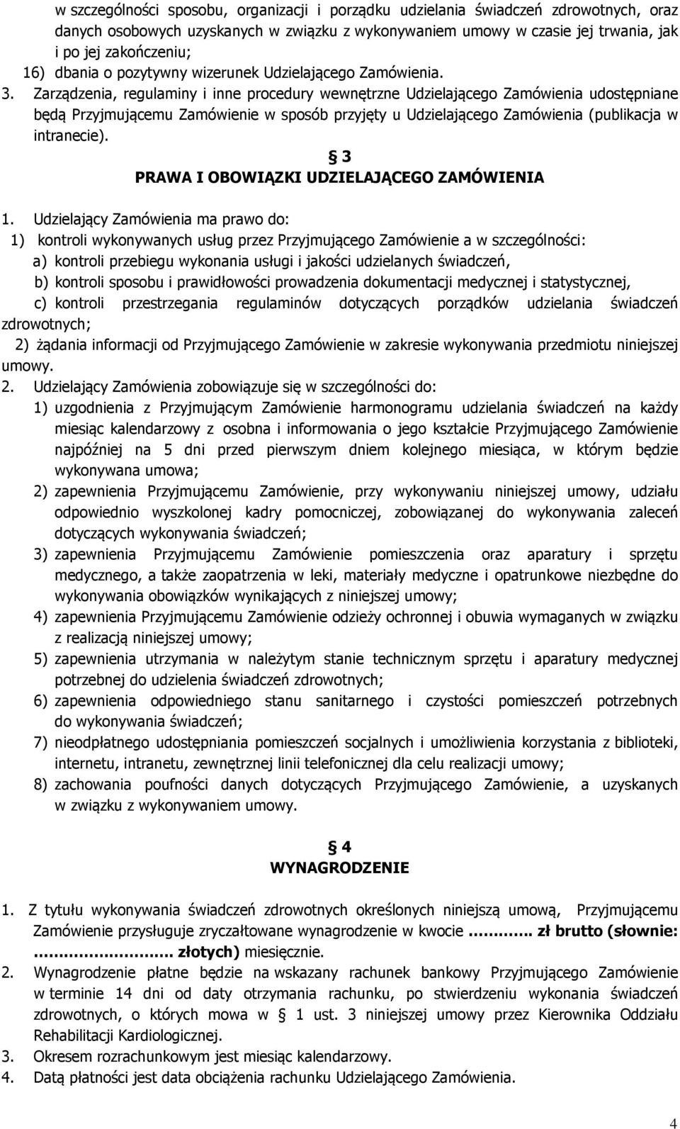 Zarządzenia, regulaminy i inne procedury wewnętrzne Udzielającego Zamówienia udostępniane będą Przyjmującemu Zamówienie w sposób przyjęty u Udzielającego Zamówienia (publikacja w intranecie).