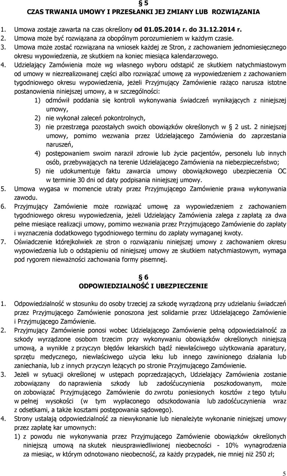 Umowa może zostać rozwiązana na wniosek każdej ze Stron, z zachowaniem jednomiesięcznego okresu wypowiedzenia, ze skutkiem na koniec miesiąca kalendarzowego. 4.