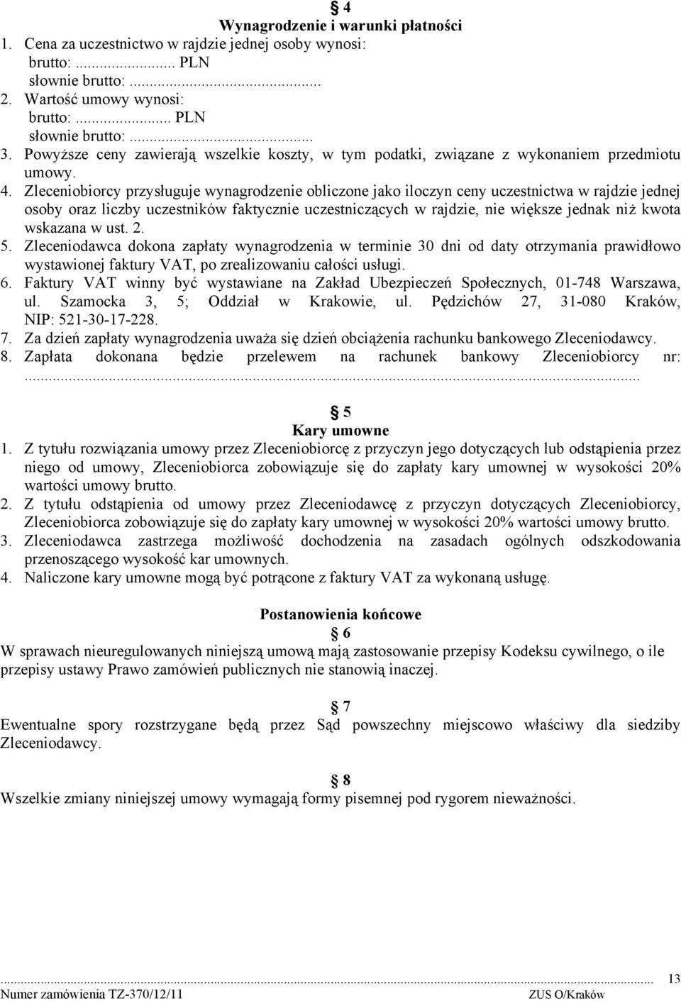 Zleceniobiorcy przysługuje wynagrodzenie obliczone jako iloczyn ceny uczestnictwa w rajdzie jednej osoby oraz liczby uczestników faktycznie uczestniczących w rajdzie, nie większe jednak niż kwota