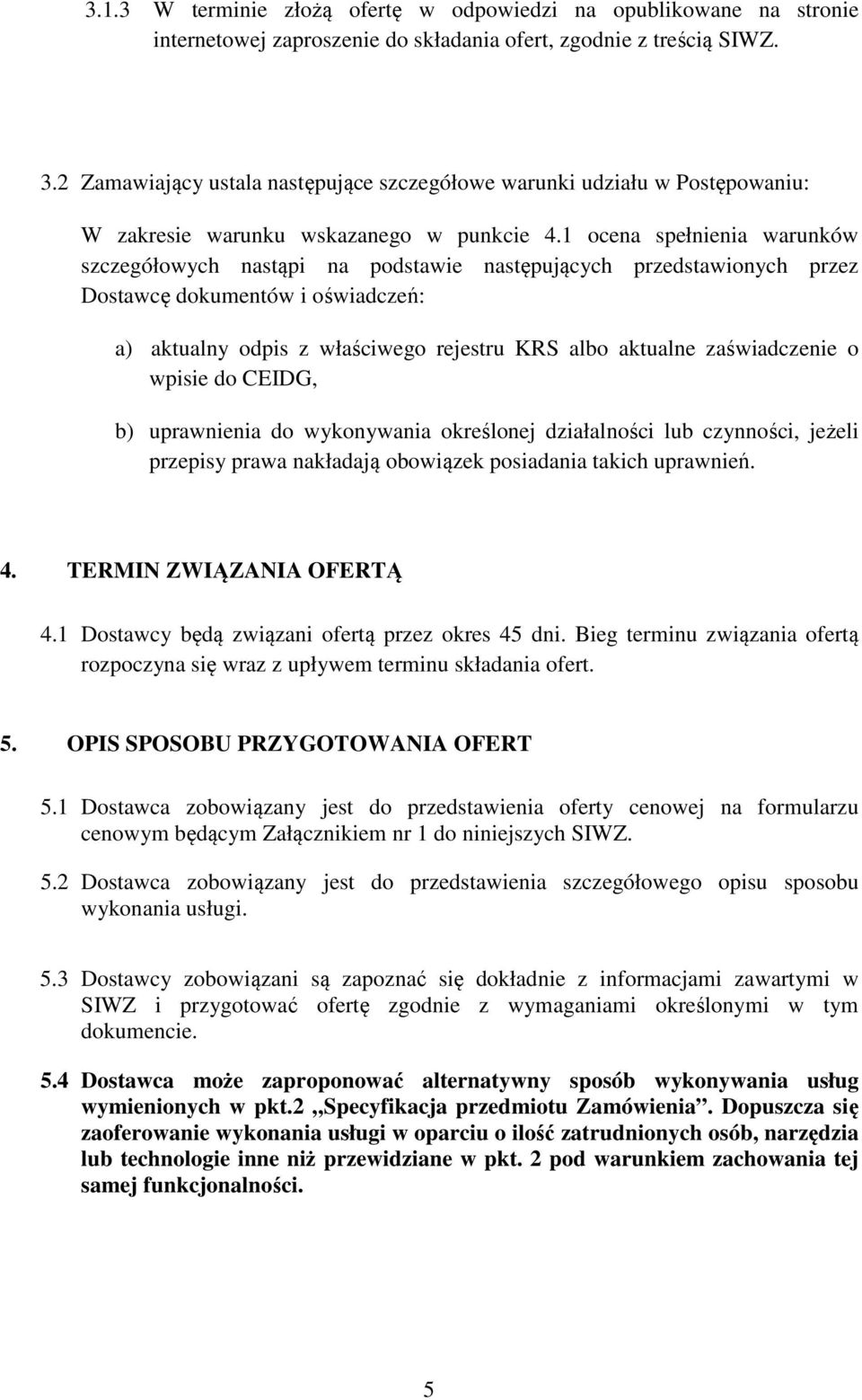 1 ocena spełnienia warunków szczegółowych nastąpi na podstawie następujących przedstawionych przez Dostawcę dokumentów i oświadczeń: a) aktualny odpis z właściwego rejestru KRS albo aktualne