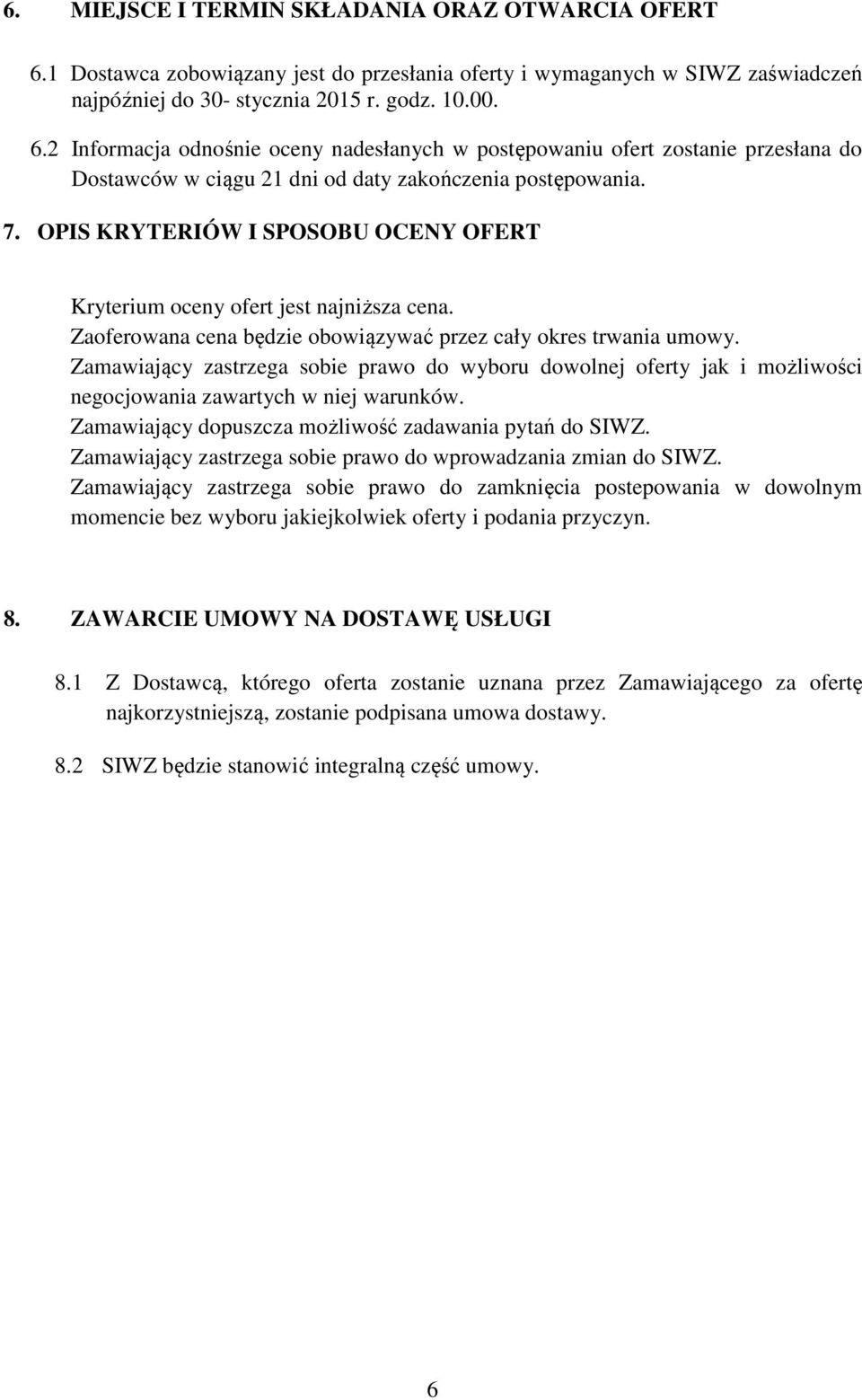 Zamawiający zastrzega sobie prawo do wyboru dowolnej oferty jak i możliwości negocjowania zawartych w niej warunków. Zamawiający dopuszcza możliwość zadawania pytań do SIWZ.