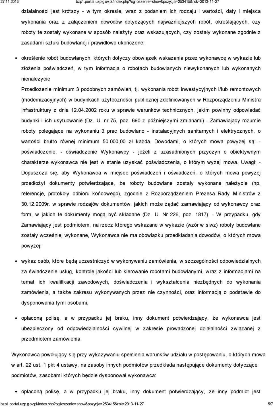 wskazania przez wykonawcę w wykazie lub złożenia poświadczeń, w tym informacja o robotach budowlanych niewykonanych lub wykonanych nienależycie Przedłożenie minimum 3 podobnych zamówień, tj.