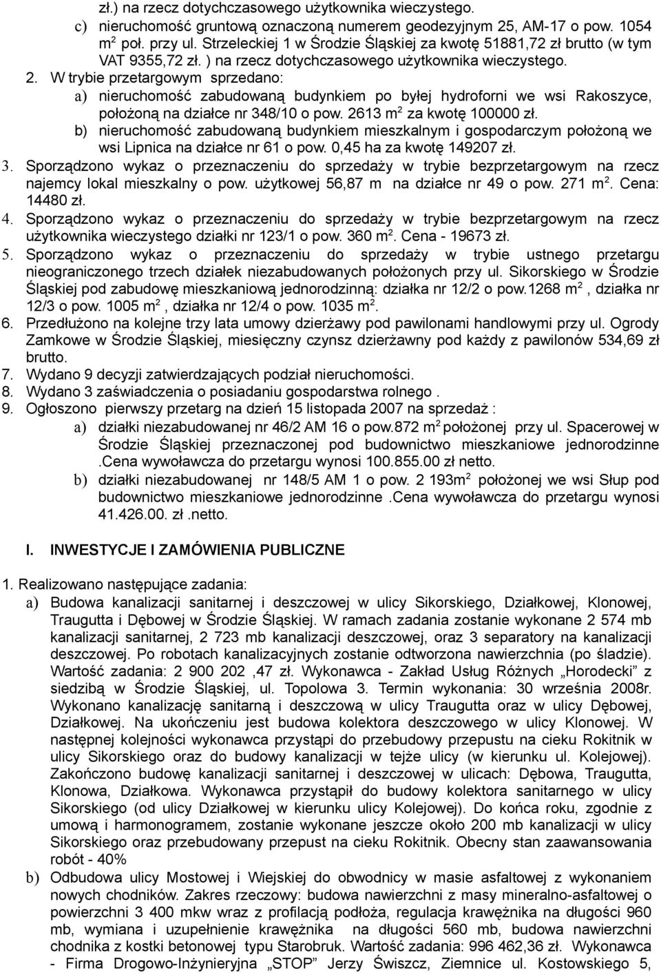 W trybie przetargowym sprzedano: a) nieruchomość zabudowaną budynkiem po byłej hydroforni we wsi Rakoszyce, położoną na działce nr 348/10 o pow. 2613 m 2 za kwotę 100000 zł.