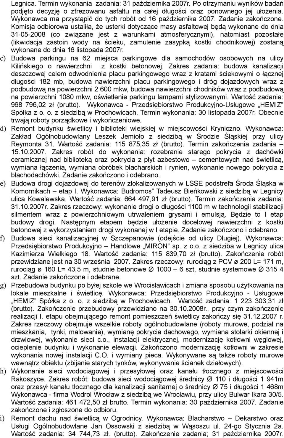 Komisja odbiorowa ustaliła, że usterki dotyczące masy asfaltowej będą wykonane do dnia 31-05-2008 (co związane jest z warunkami atmosferycznymi), natomiast pozostałe (likwidacja zastoin wody na