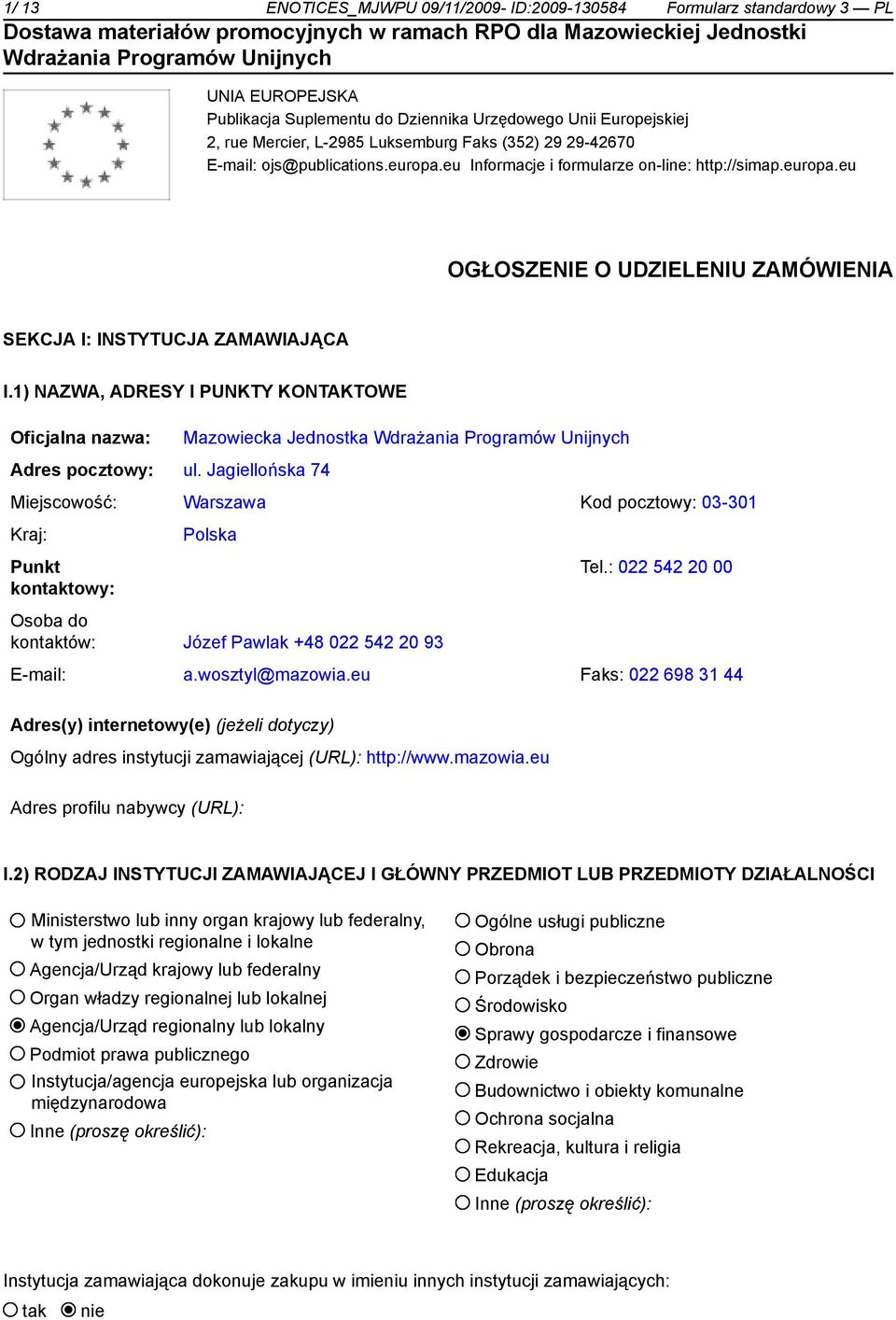 1) NAZWA, ADRESY I PUNKTY KONTAKTOWE Oficjalna nazwa: Mazowiecka Jednostka Adres pocztowy: ul. Jagiellońska 74 Miejscowość: Warszawa Kod pocztowy: 03-301 Kraj: Punkt kontowy: Polska Tel.