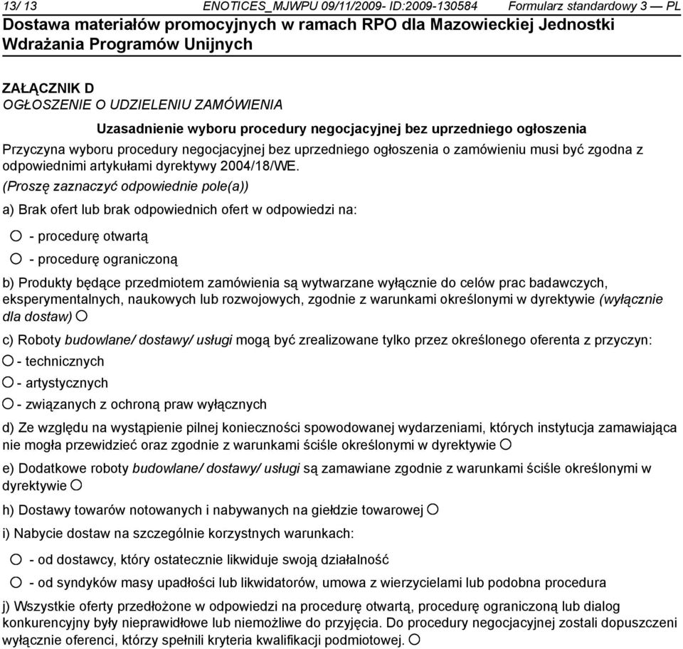 (Proszę zaznaczyć odpowied pole(a)) a) Brak ofert lub brak odpowiednich ofert w odpowiedzi na: - procedurę otwartą - procedurę ograniczoną b) Produkty będące przedmiotem zamówienia są wytwarzane