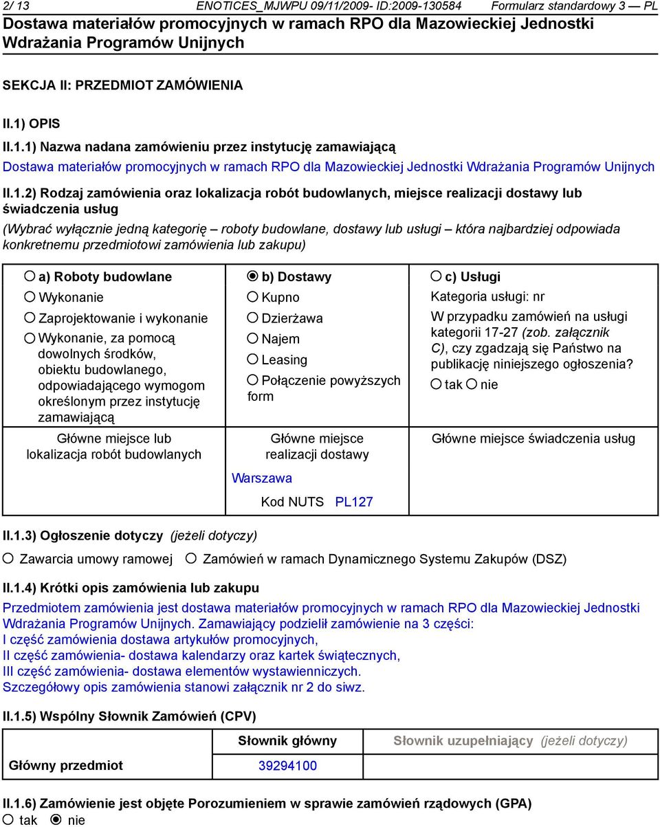 konkretnemu przedmiotowi zamówienia lub zakupu) a) Roboty budowlane b) Dostawy c) Usługi Wykona Zaprojektowa i wykona Wykona, za pomocą dowolnych środków, obiektu budowlanego, odpowiadającego wymogom